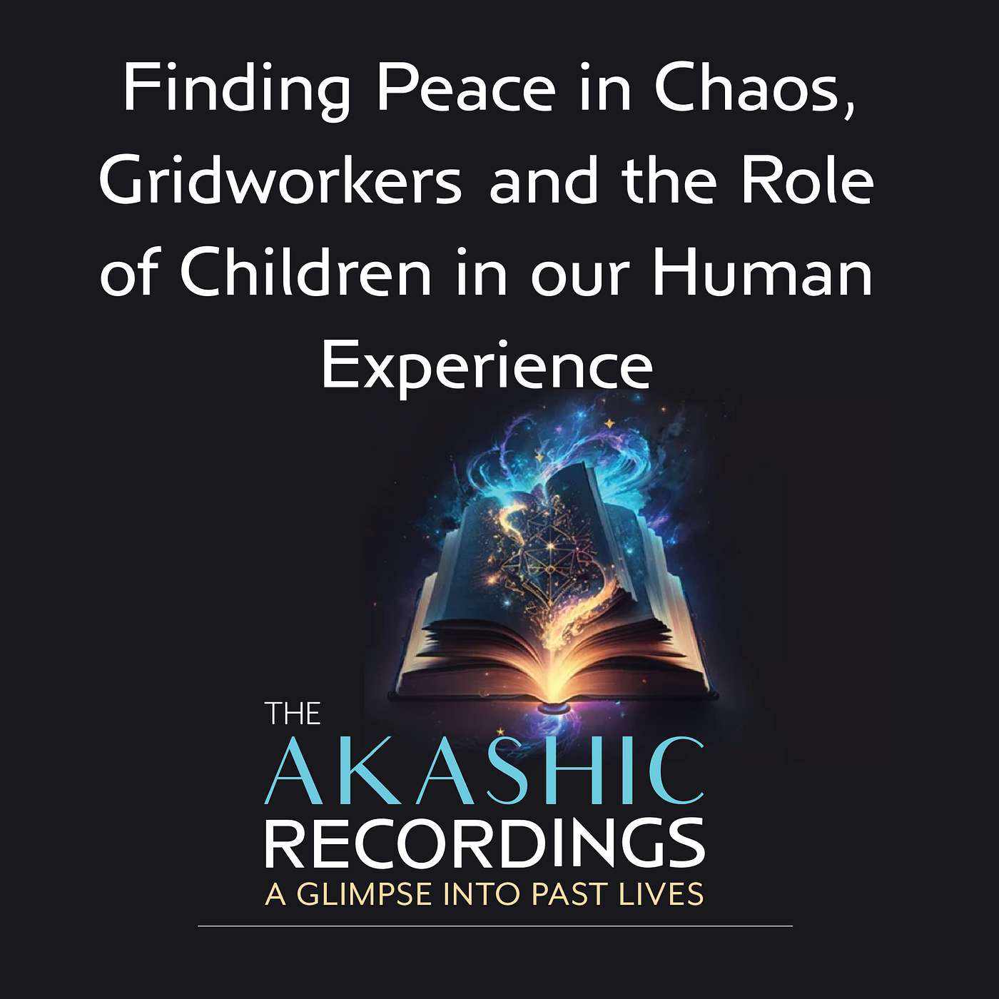 AR08: Finding Peace in Chaos, Gridworkers and the Role of Children in our Human Experience