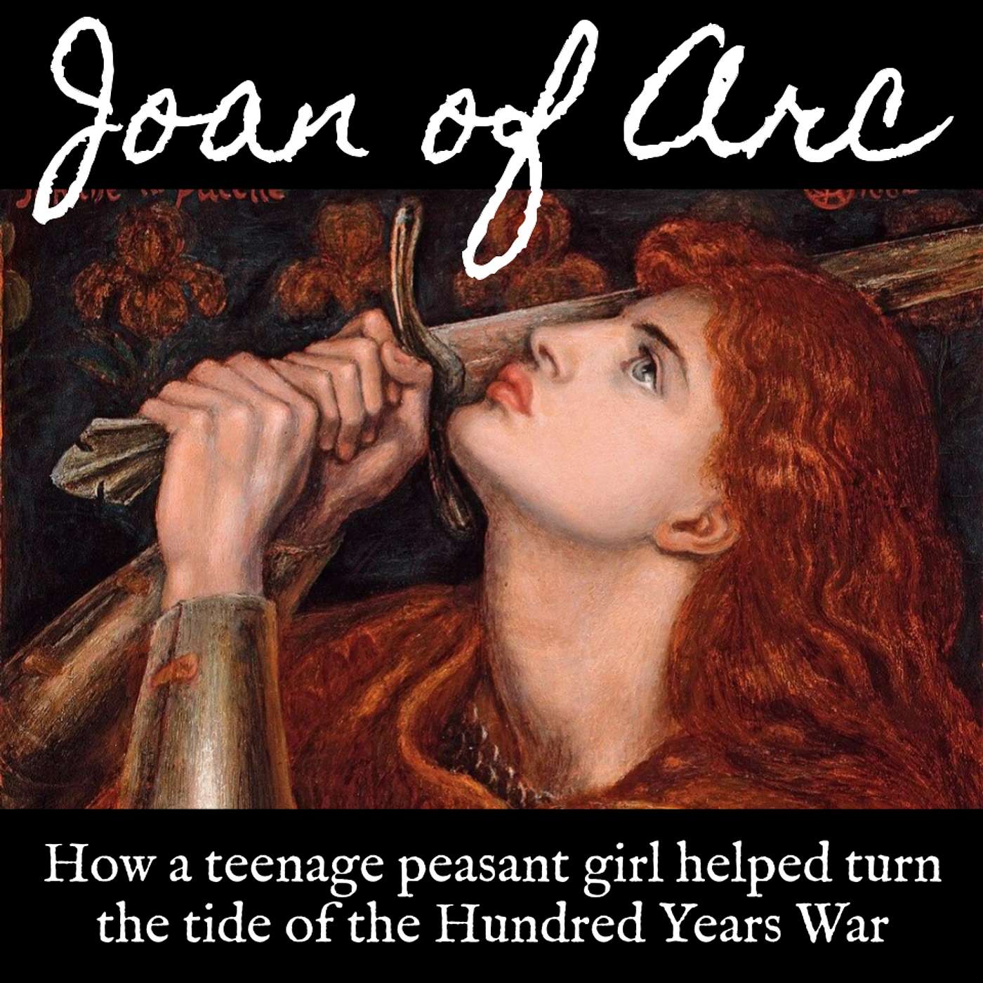 Ep. 123 Joan of Arc: How a Teenage Peasant Girl Helped Turn the Tide of the Hundred Years War