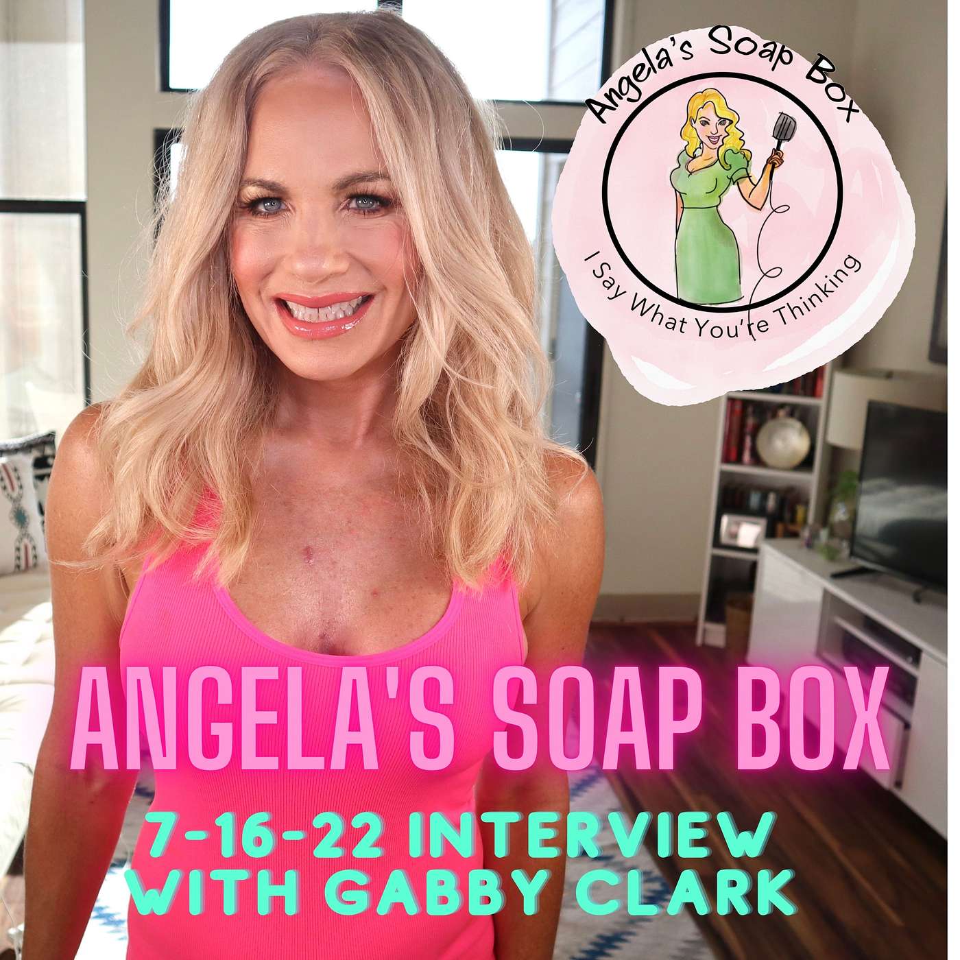 Angela's Soap Box 7-16-22 -- Interview with Gabrielle Clark #NoYacketySmackety