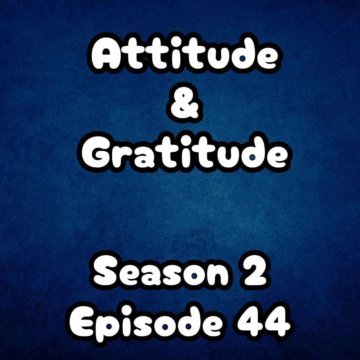 S2 E44 Attitude & Gratitude