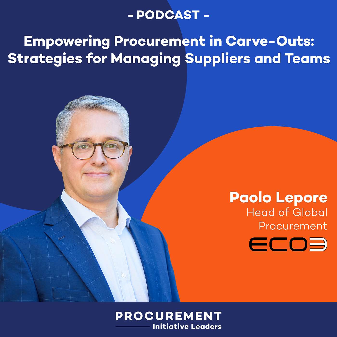 Procurement Initiative Leaders Podcast - Ep. 7 - Empowering Procurement in Carve-Outs: Strategies for Managing Suppliers and Teams - with Paolo Lepore