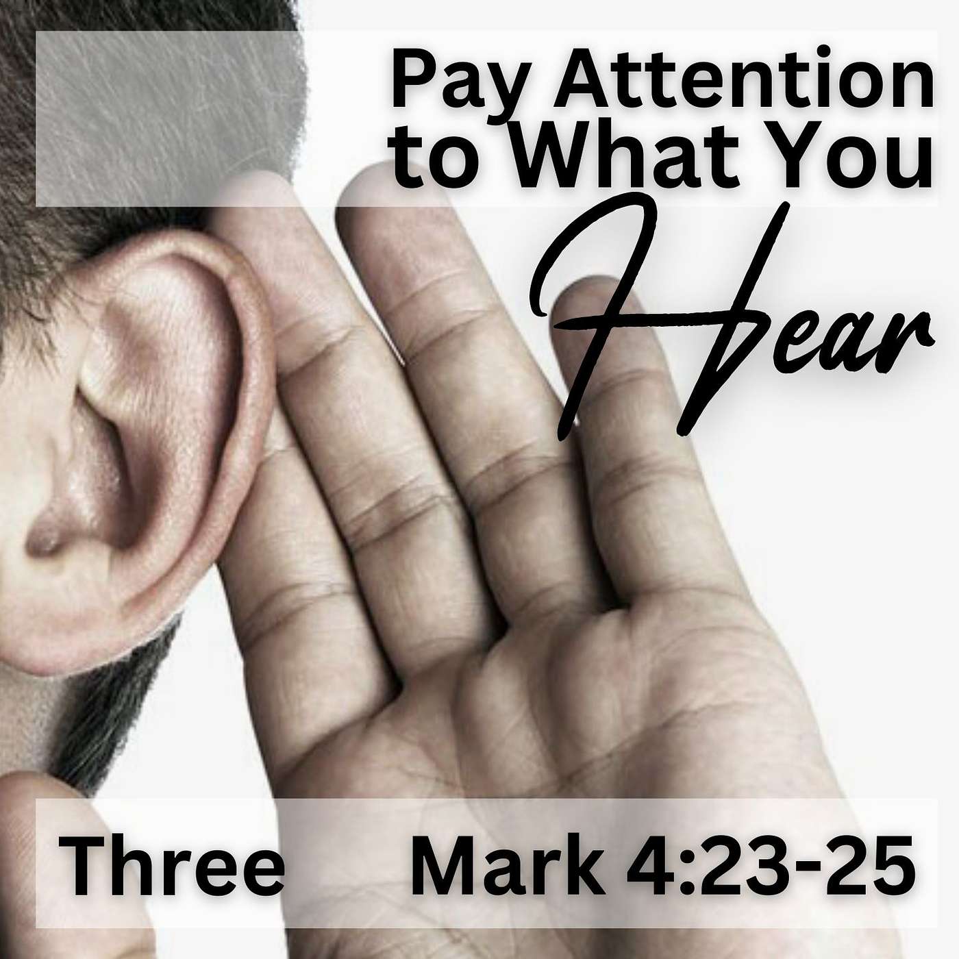 Pay Attention to What You Hear, Part 3; Mark 4:23-25