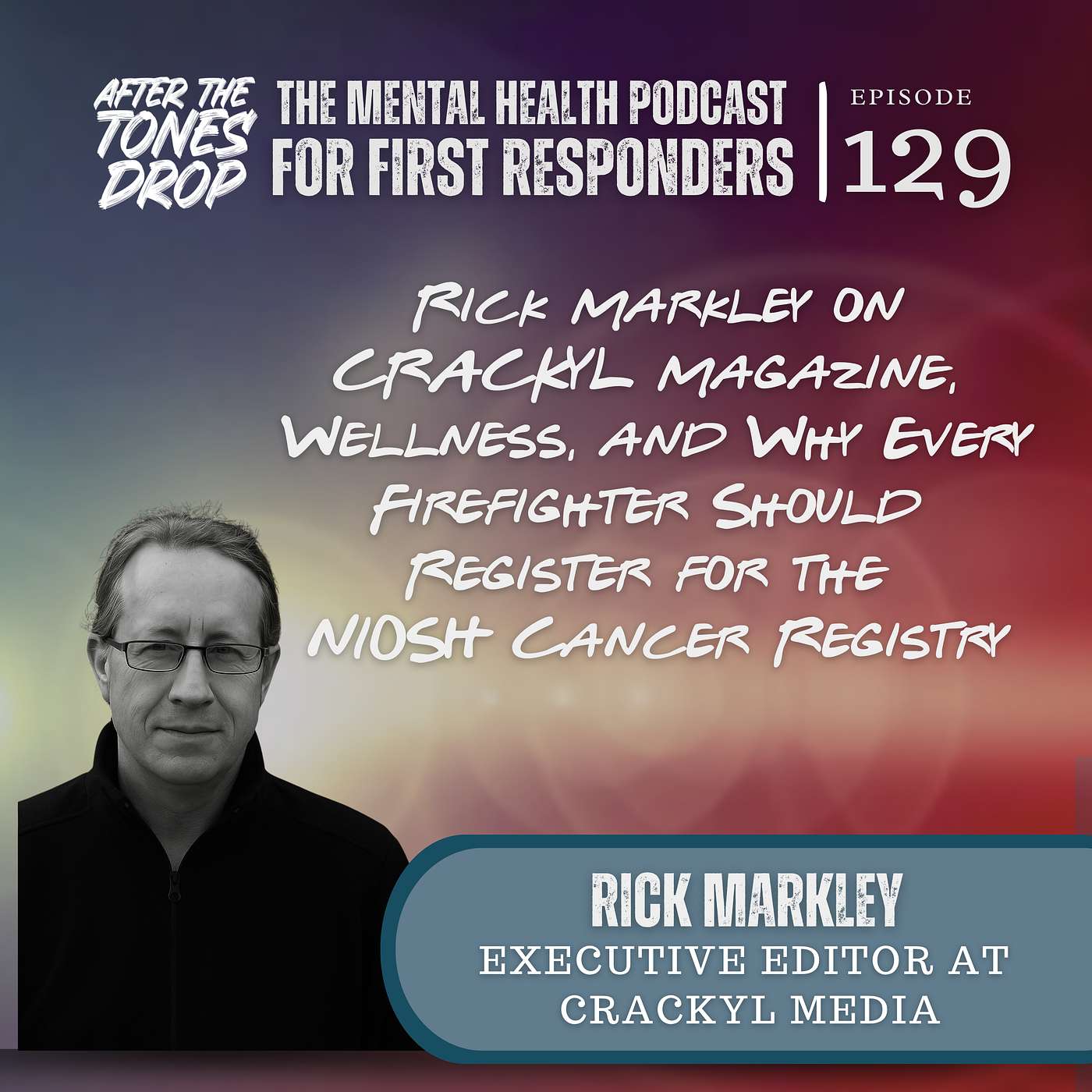 Rick Markley on CRACKYL Magazine, Wellness, and Why Every Firefighter Should Register for the NIOSH Cancer Registry