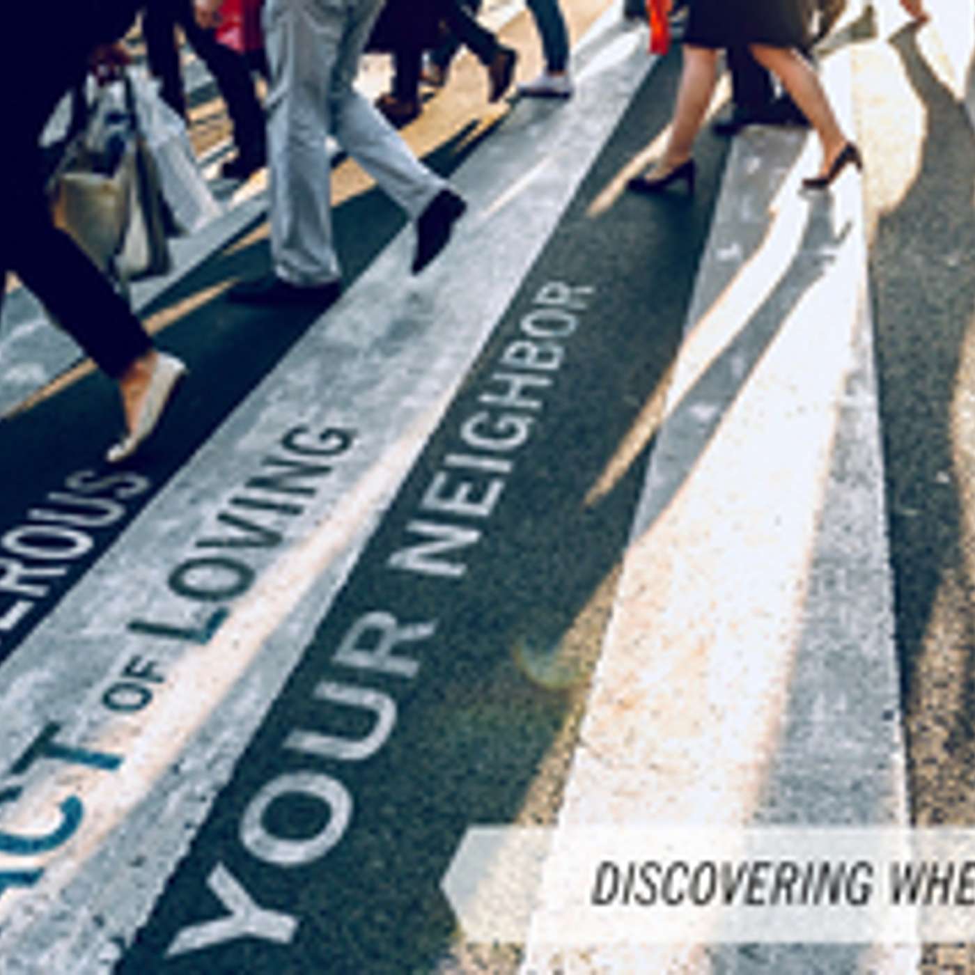 The Dangerous Act of Loving Your Neighbor - Discovering Where You Live episode artwork