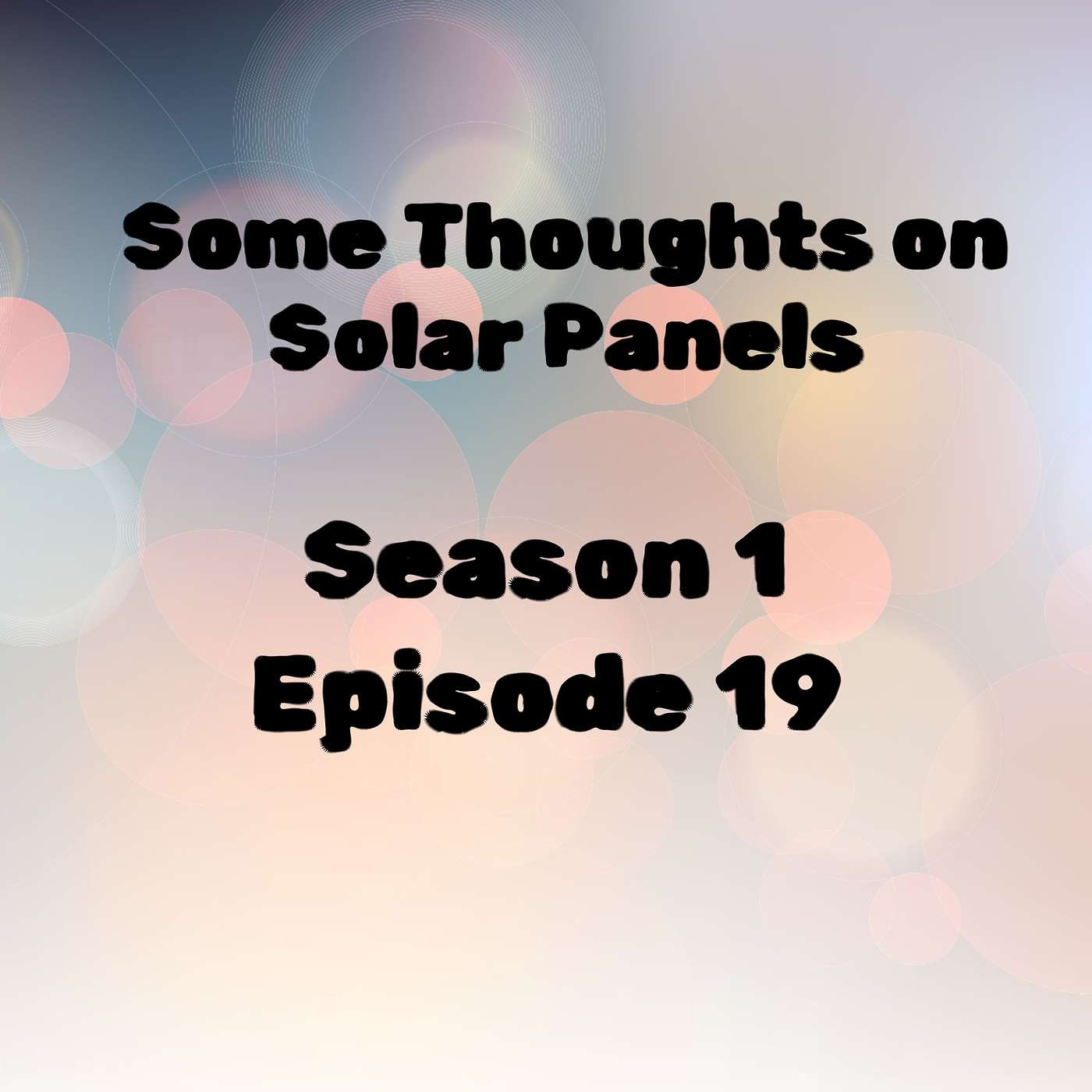 S1 E19 Some Thoughts on Solar Panels