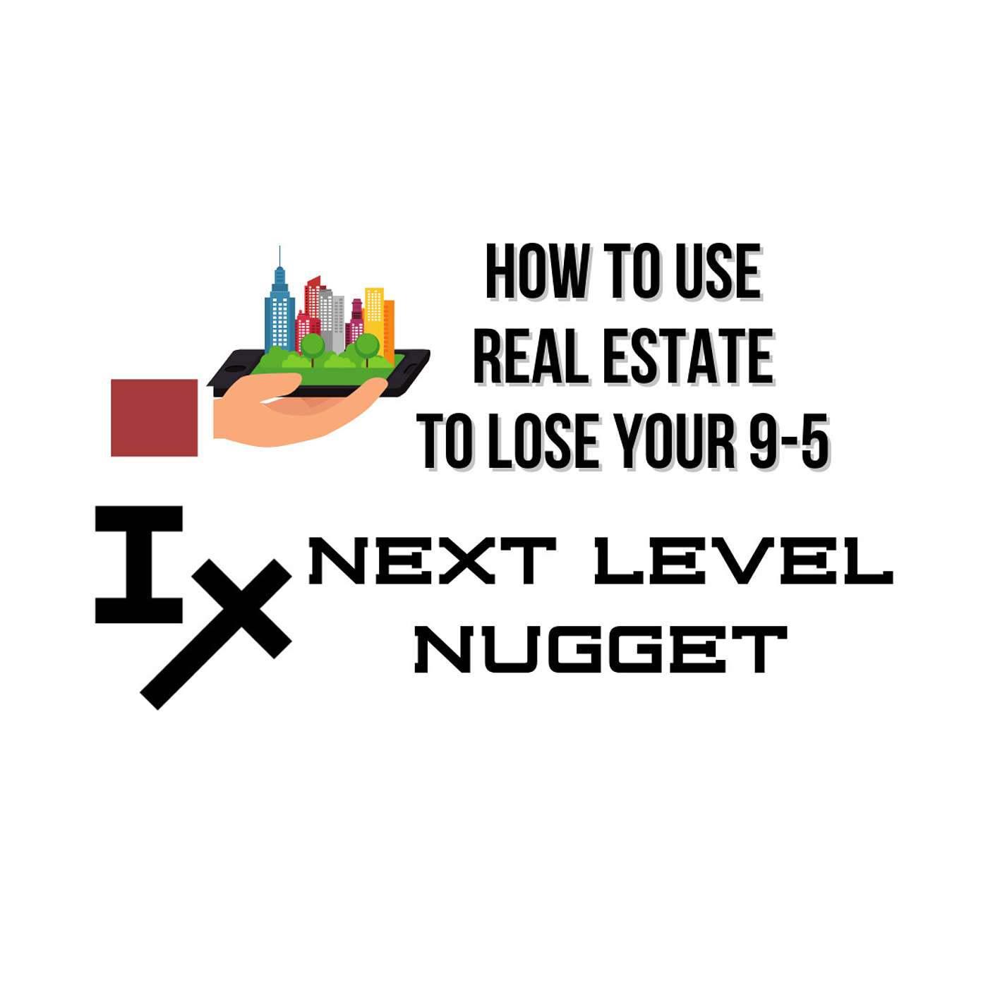 Next Level Nugget: How to Use Real Estate to Lose Your 9-5
