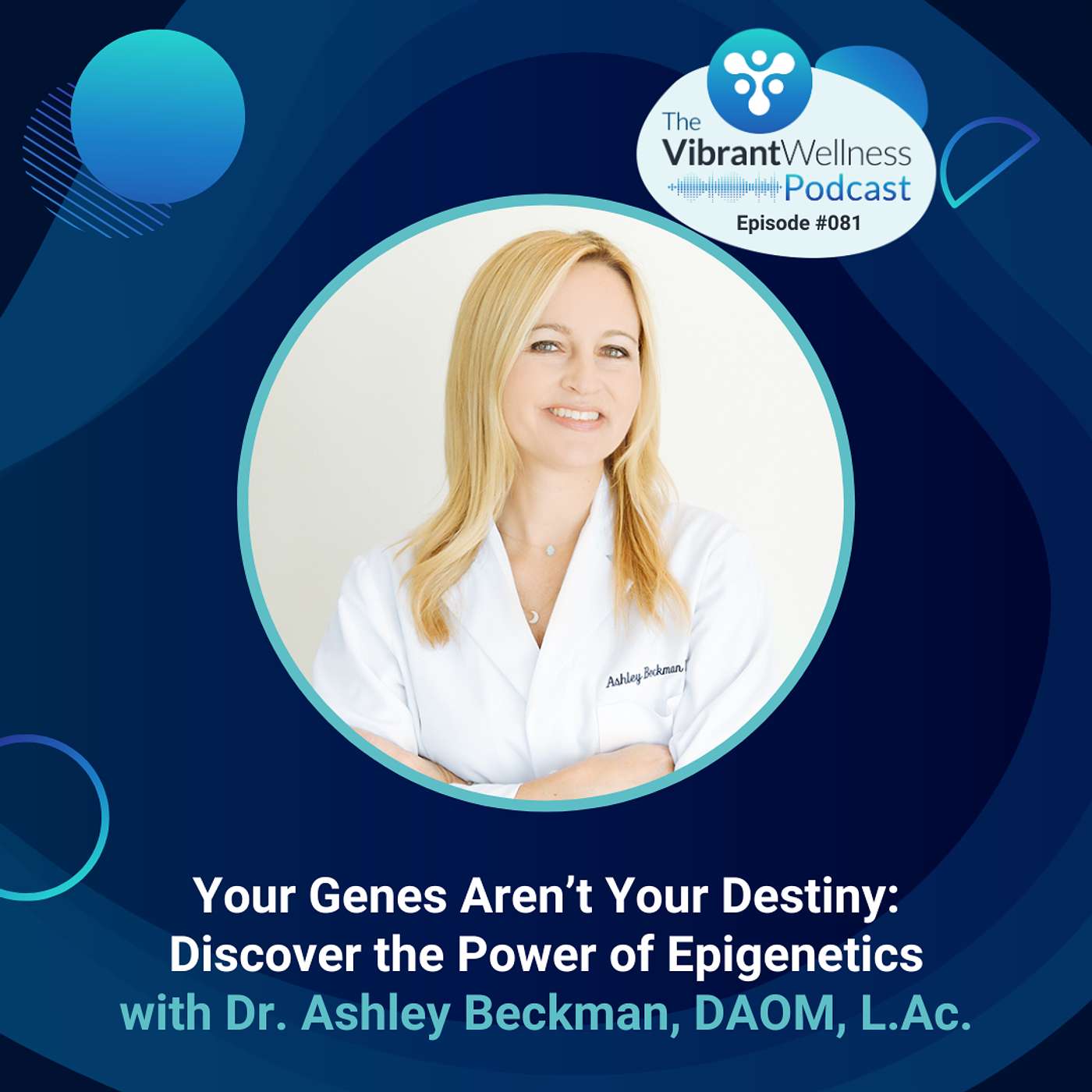 Your Genes Aren’t Your Destiny: Discover the Power of Epigenetics with Dr. Ashley Beckman, DAOM, L.Ac.