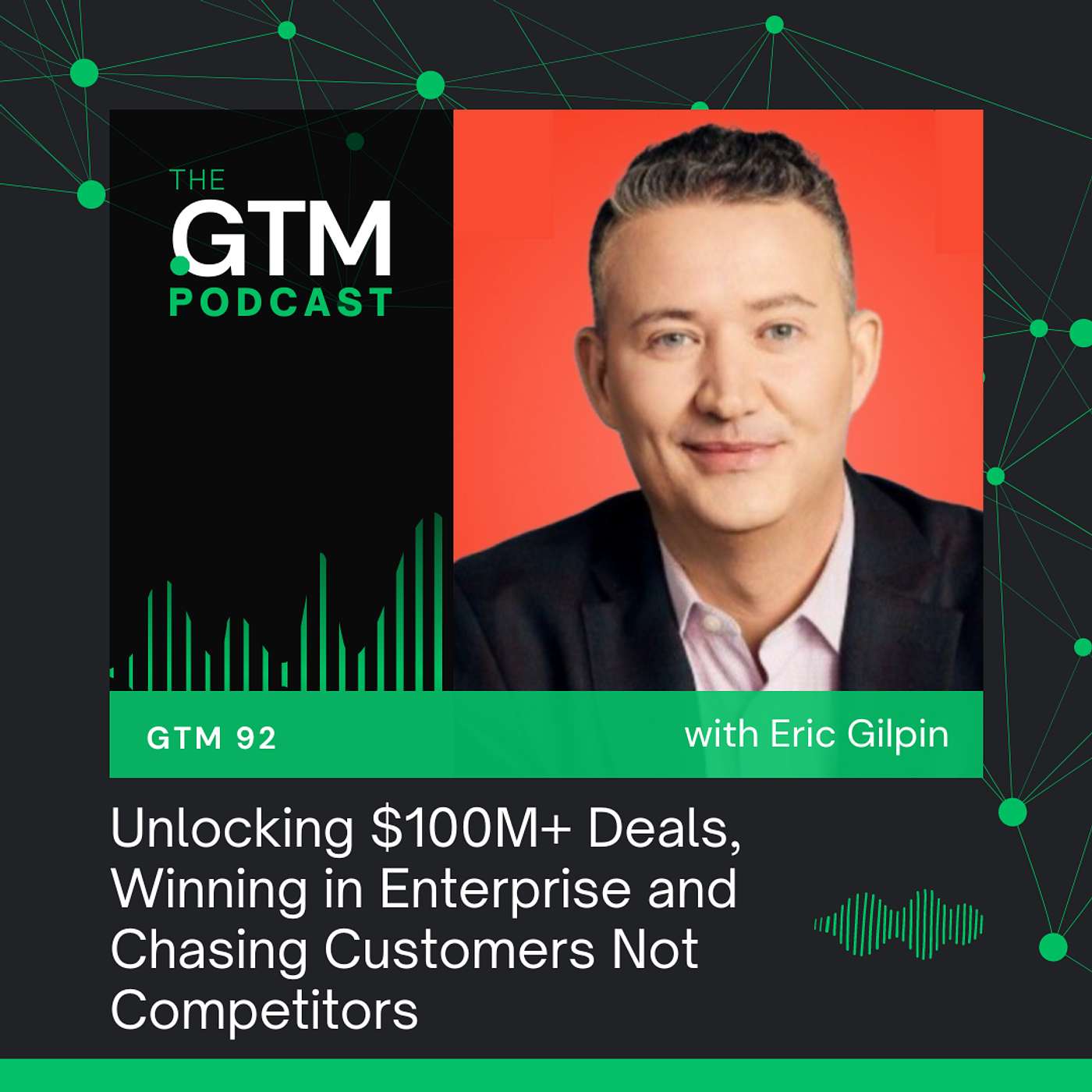 GTM 92: Unlocking $100M+ Deals, Winning in Enterprise and Chasing Customers Not Competitors with Eric Gilpin