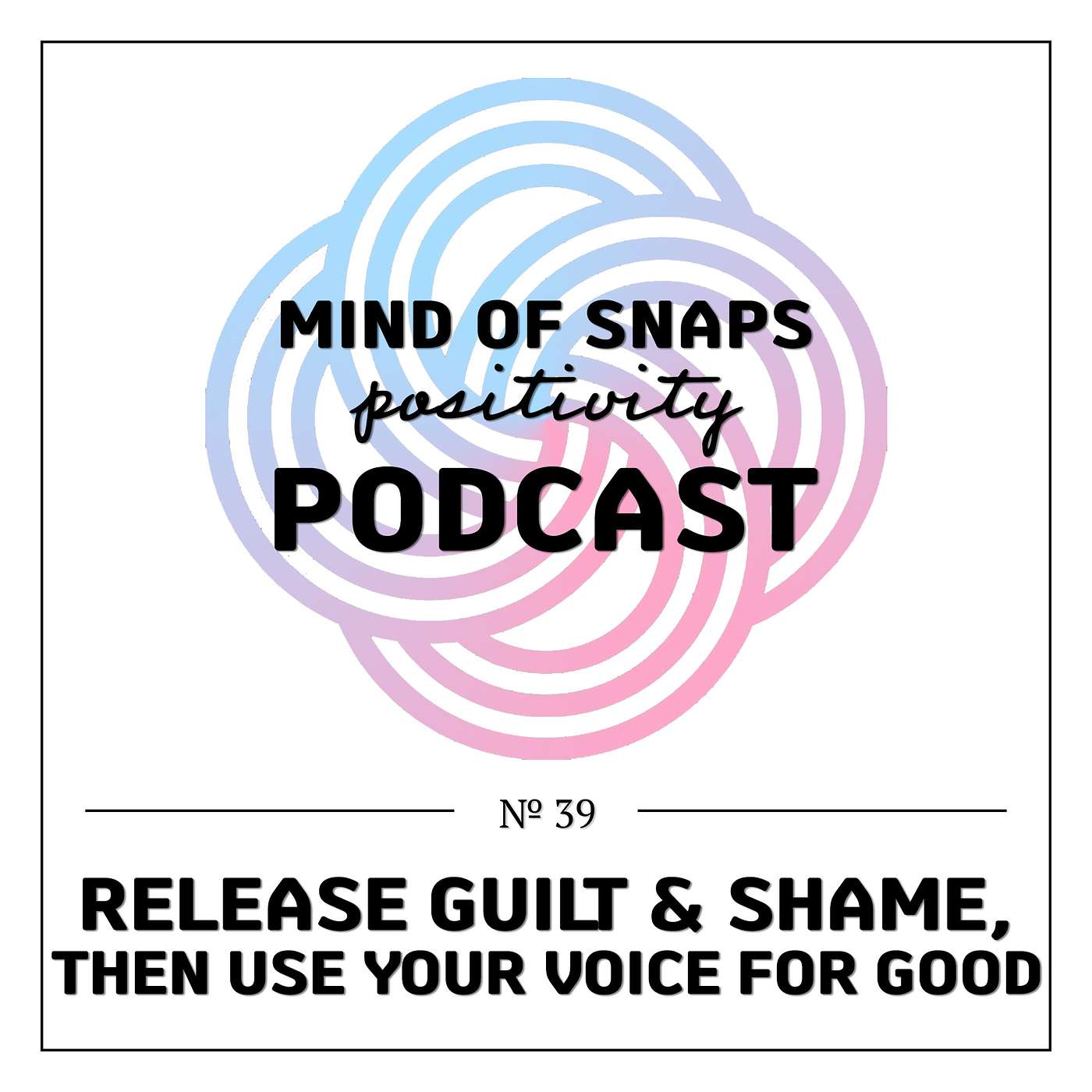 Mind of Snaps - Positivity Podcast | Ep. 39 - 