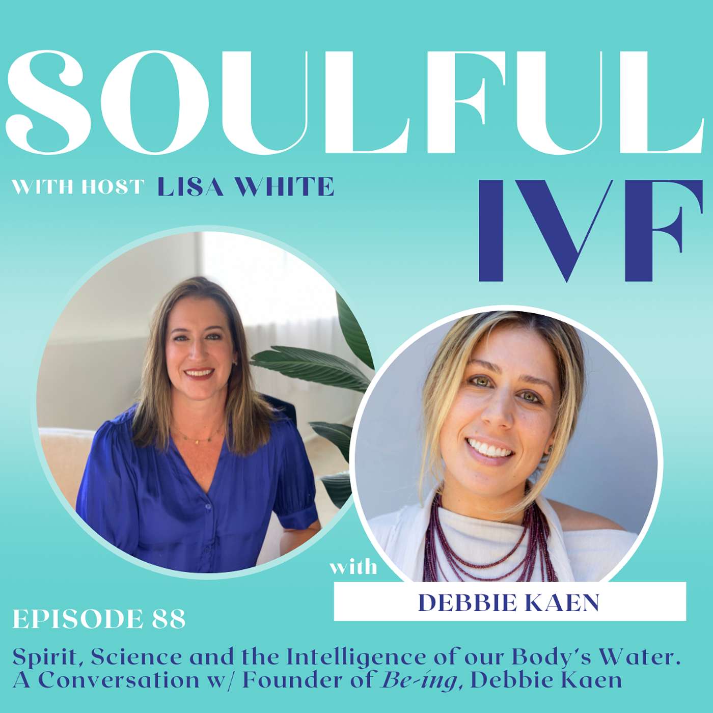 Spirit, Science & the Intelligence of our Body’s Water. A Conversation w/ Founder of Be•ing, Debbie Kaen (Ep. 88)