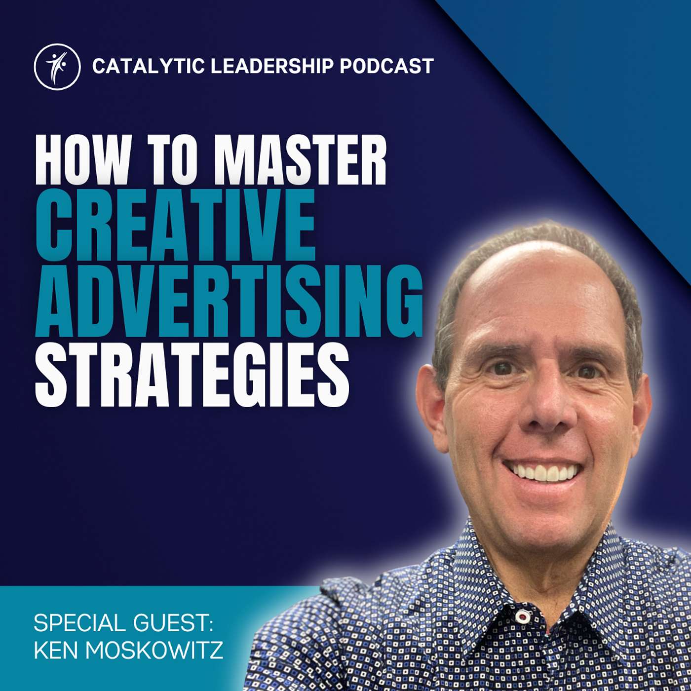 Catalytic Leadership - How To Master Creative Advertising Strategies With Ken Moskowitz