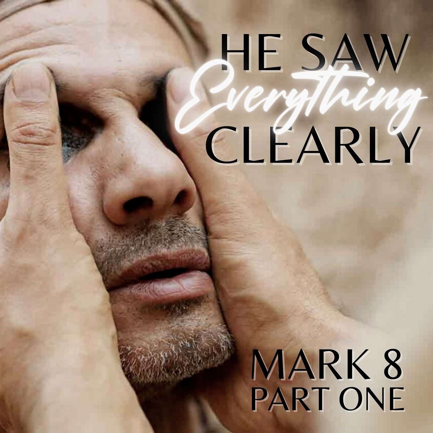He Saw Everything Clearly, Part 1; Mark 8