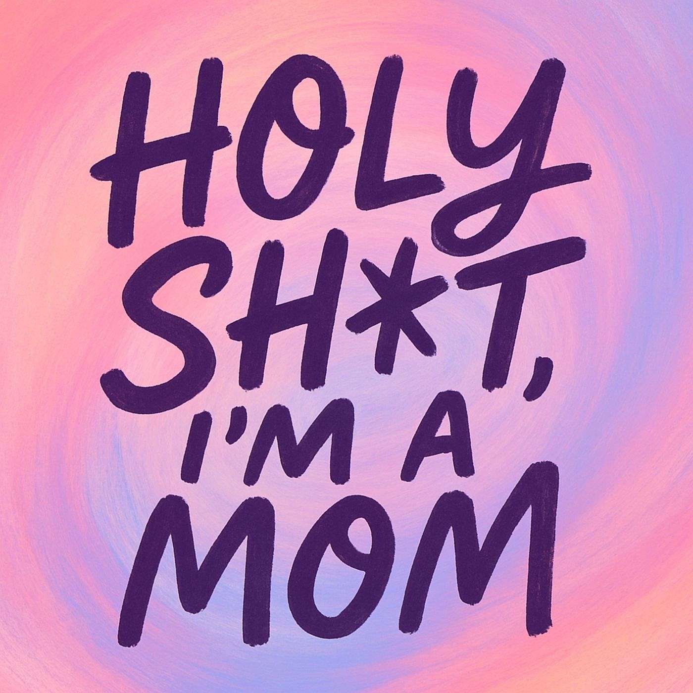Holy Sh*t, I'm A Mom