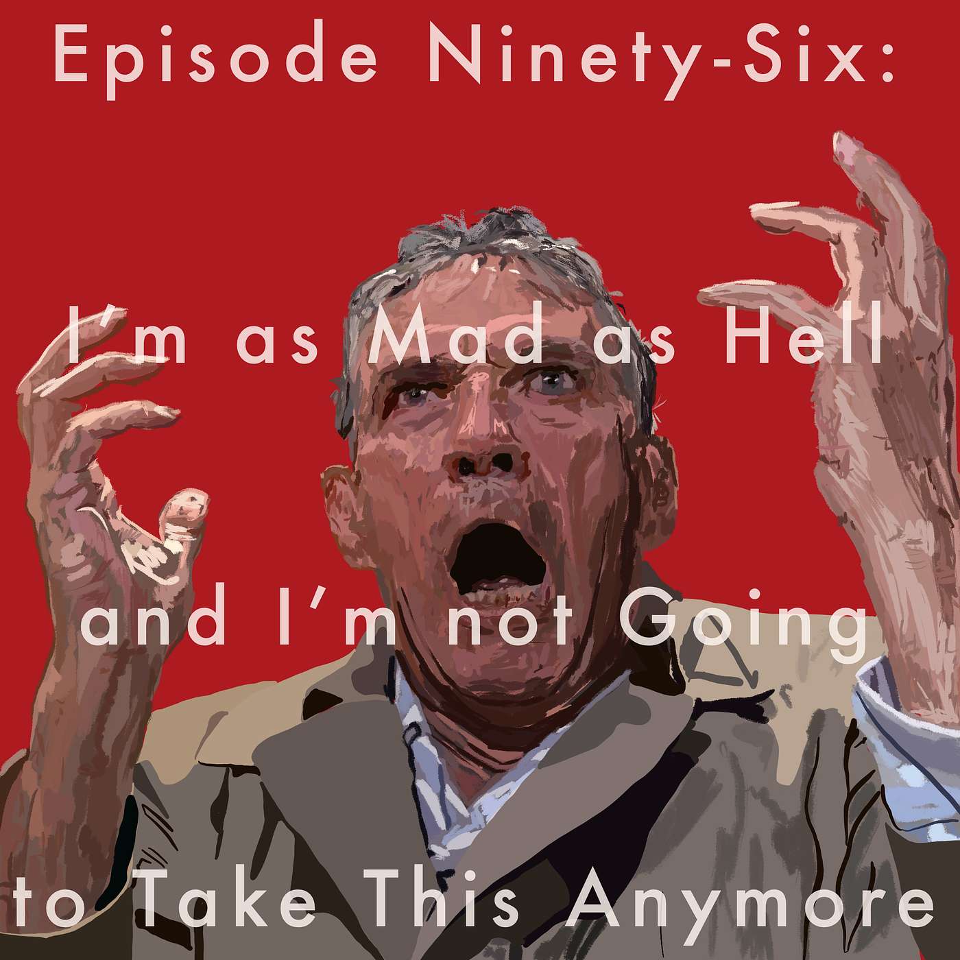 96: I'm as Mad as Hell and I'm not Going to Take This Anymore