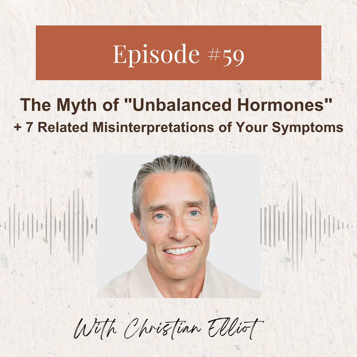 Christian Elliot: The Myth of "Unbalanced Hormones" + 7 Related Misinterpretations of Your Symptoms