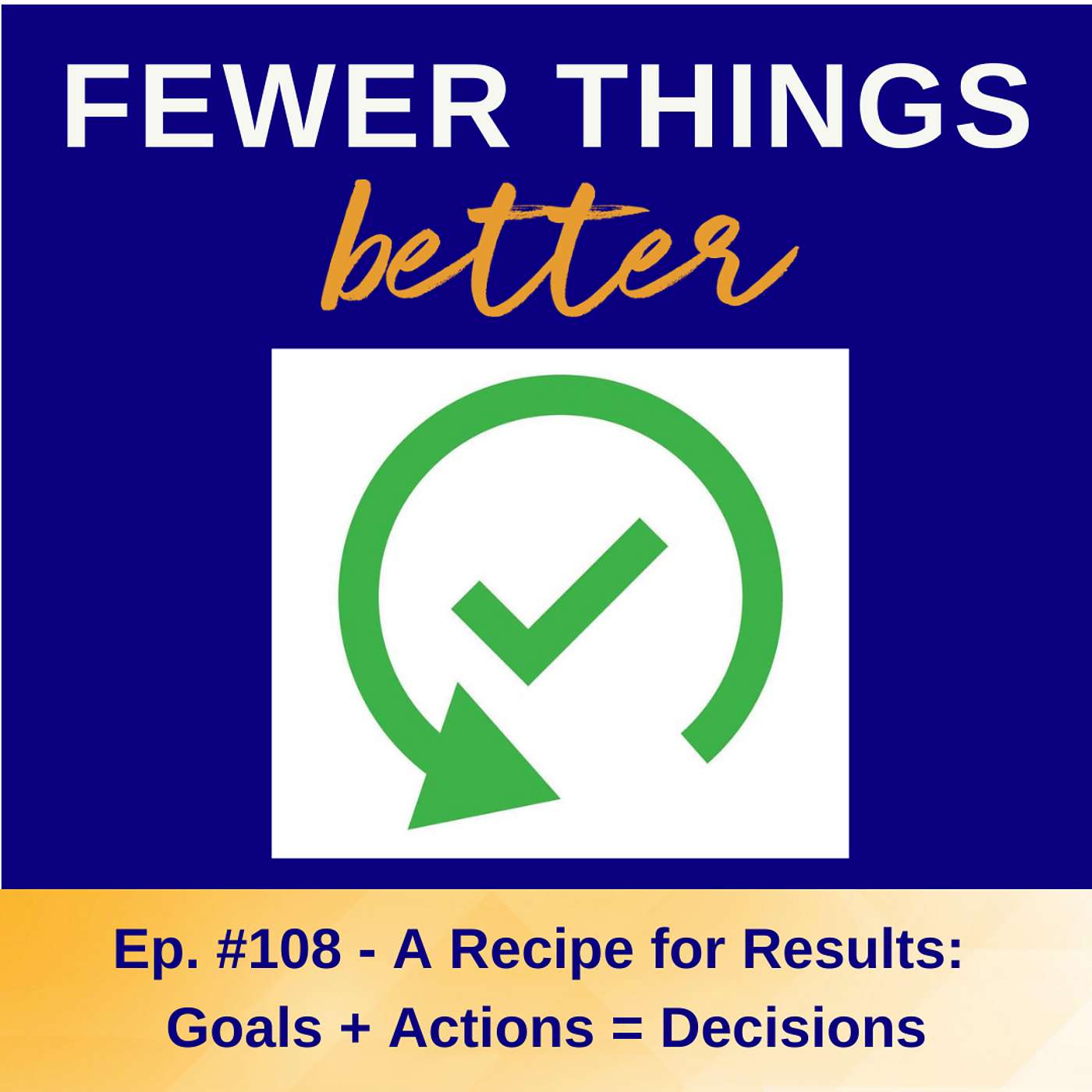 Ep.108 - A Recipe for Results: Goals + Actions = Decisions