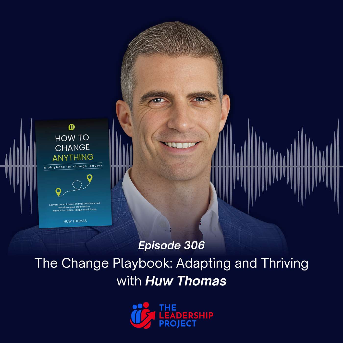 306. The Change Playbook: Adapting and Thriving with Huw Thomas