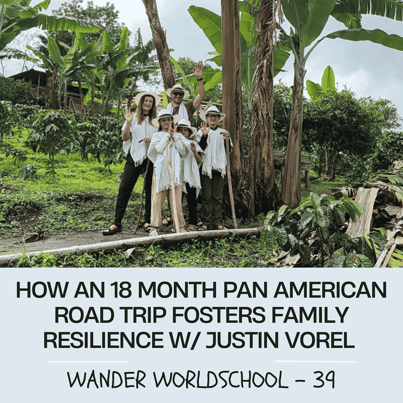 39. How an 18 Month Road Trip Fosters Family Resilience (Lessons from the Pan-American Highway) with Justin Vorel