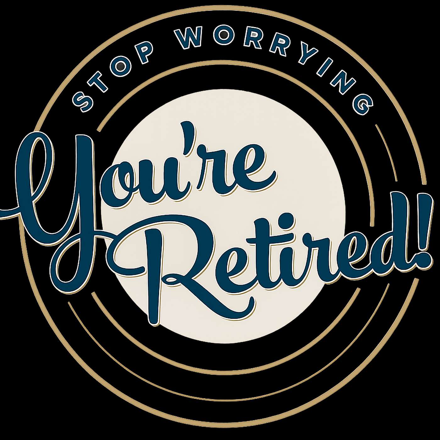 Stop Worrying You're Retired!