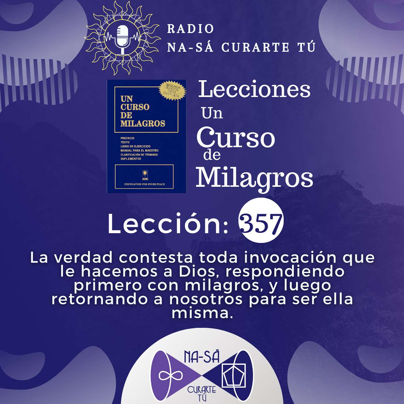 Lección 357 - UCDM - La verdad contesta toda invocación que le hacemos a Dios, respondiendo primero con milagros, y luego retornando a nosotros para ser ella misma. episode artwork