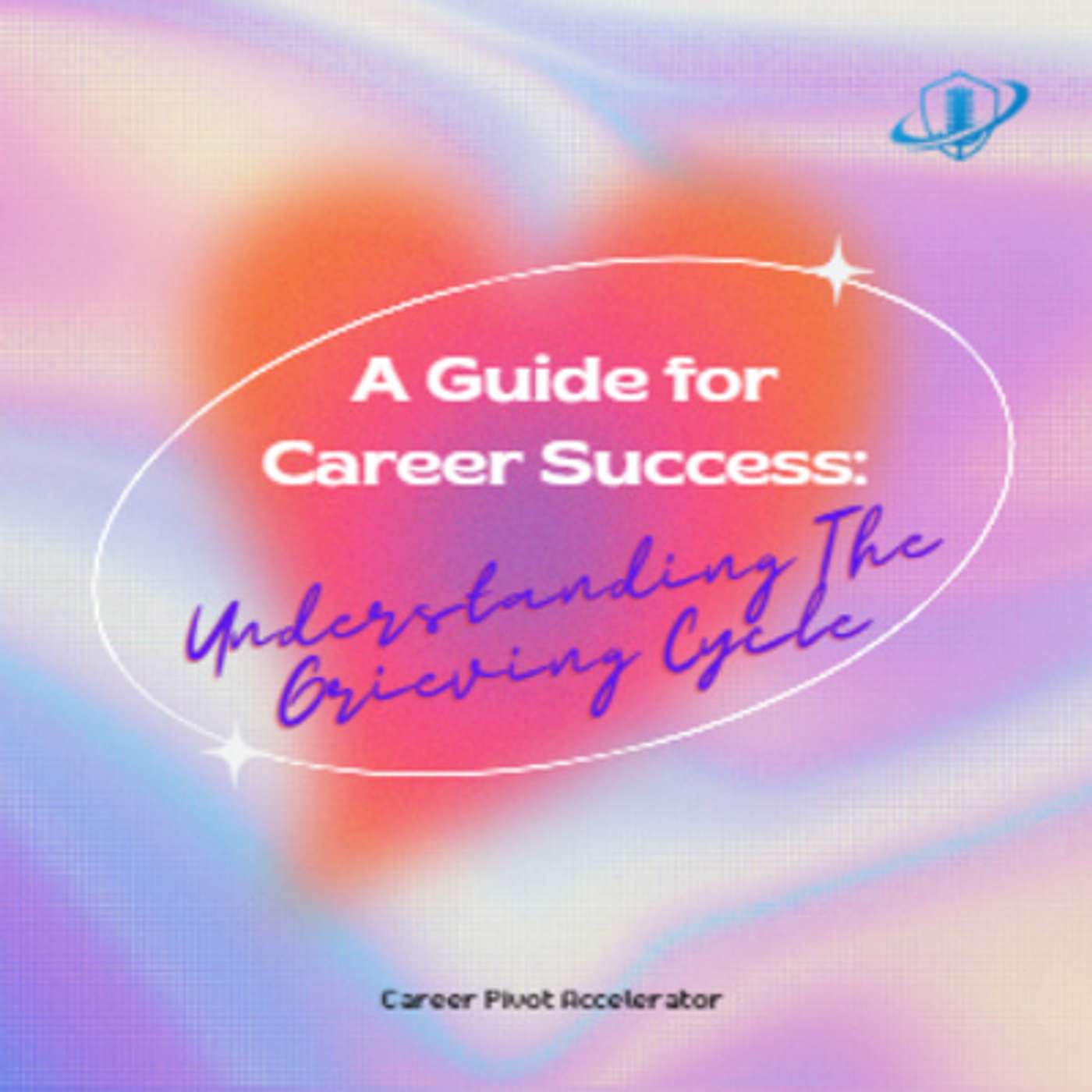 A Guide for Career Success: Understanding the Grieving Cycle. Episode 173 episode artwork