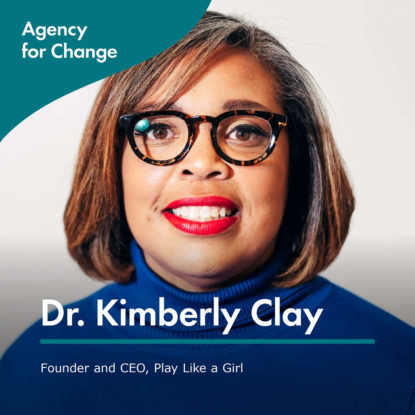 Changemaker Dr. Kimberly Clay, Founder and CEO, Play Like a Girl Changemaker Dr. Kimberly Clay, Founder and CEO, Play Like a Girl