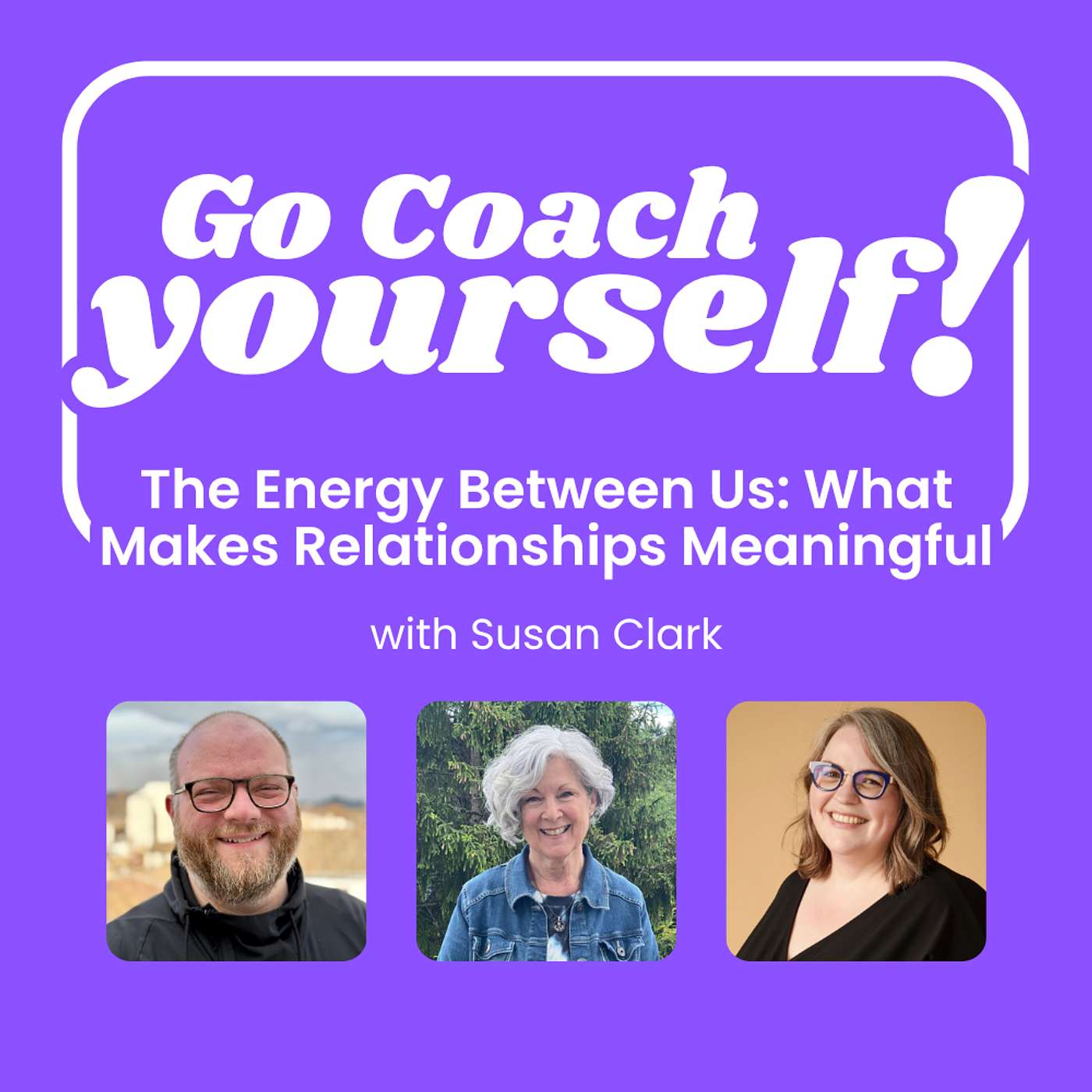 The Energy Between Us: What Makes Relationships Meaningful with Susan Clark The Energy Between Us: What Makes Relationships Meaningful with Susan Clark