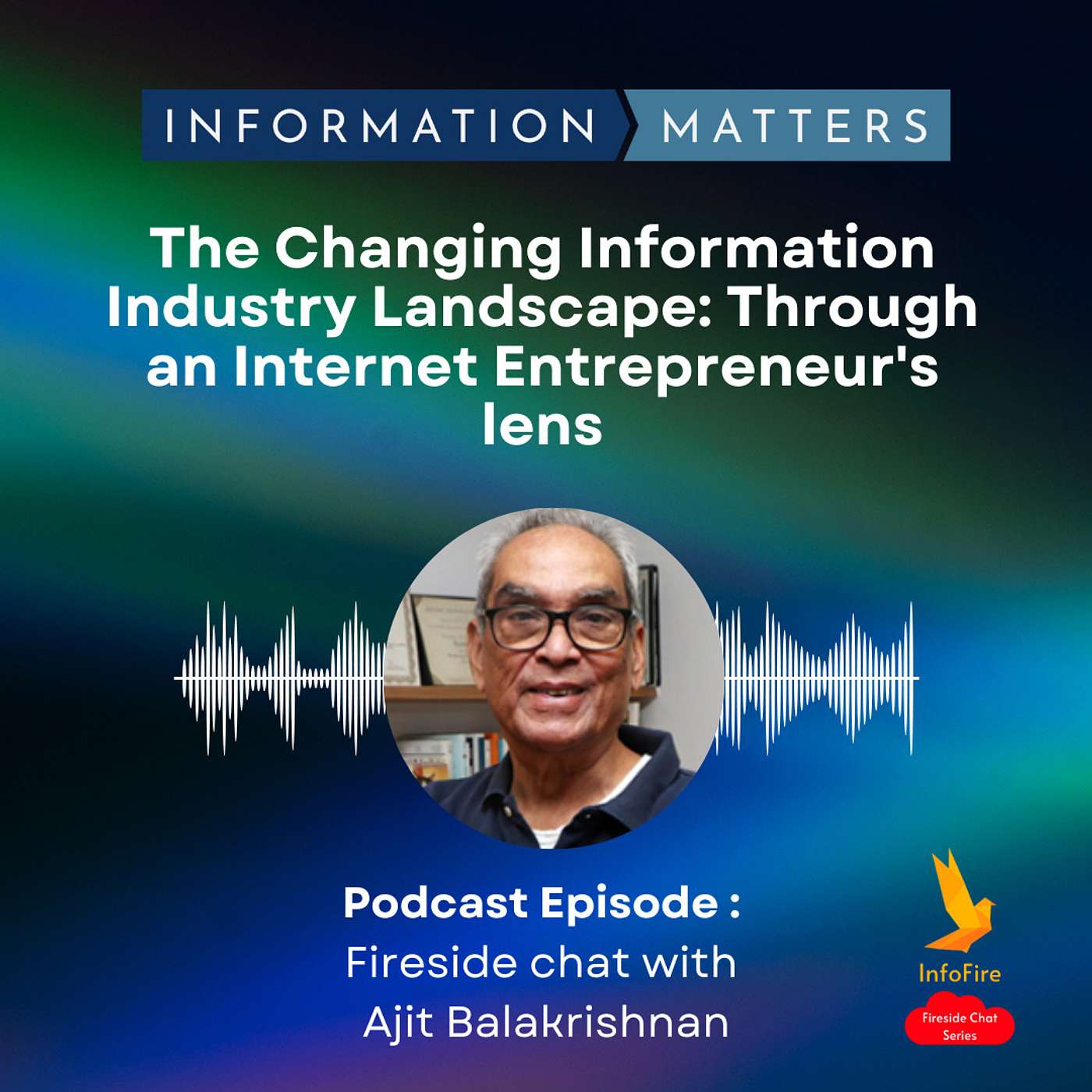 Fireside Chat with Ajit Balakrishnan - The Changing Information Industry Landscape: Through an Internet Entrepreneur's lens
