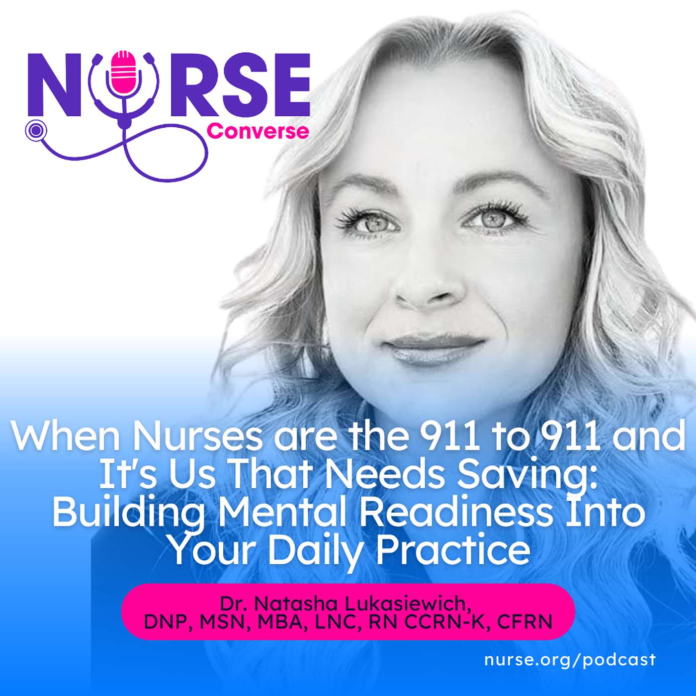 When Nurses are the 911 to 911 and It's Us That Needs Saving: Building Mental Readiness Into Your Daily Practice (With Dr. Natasha Lukasiewich)
