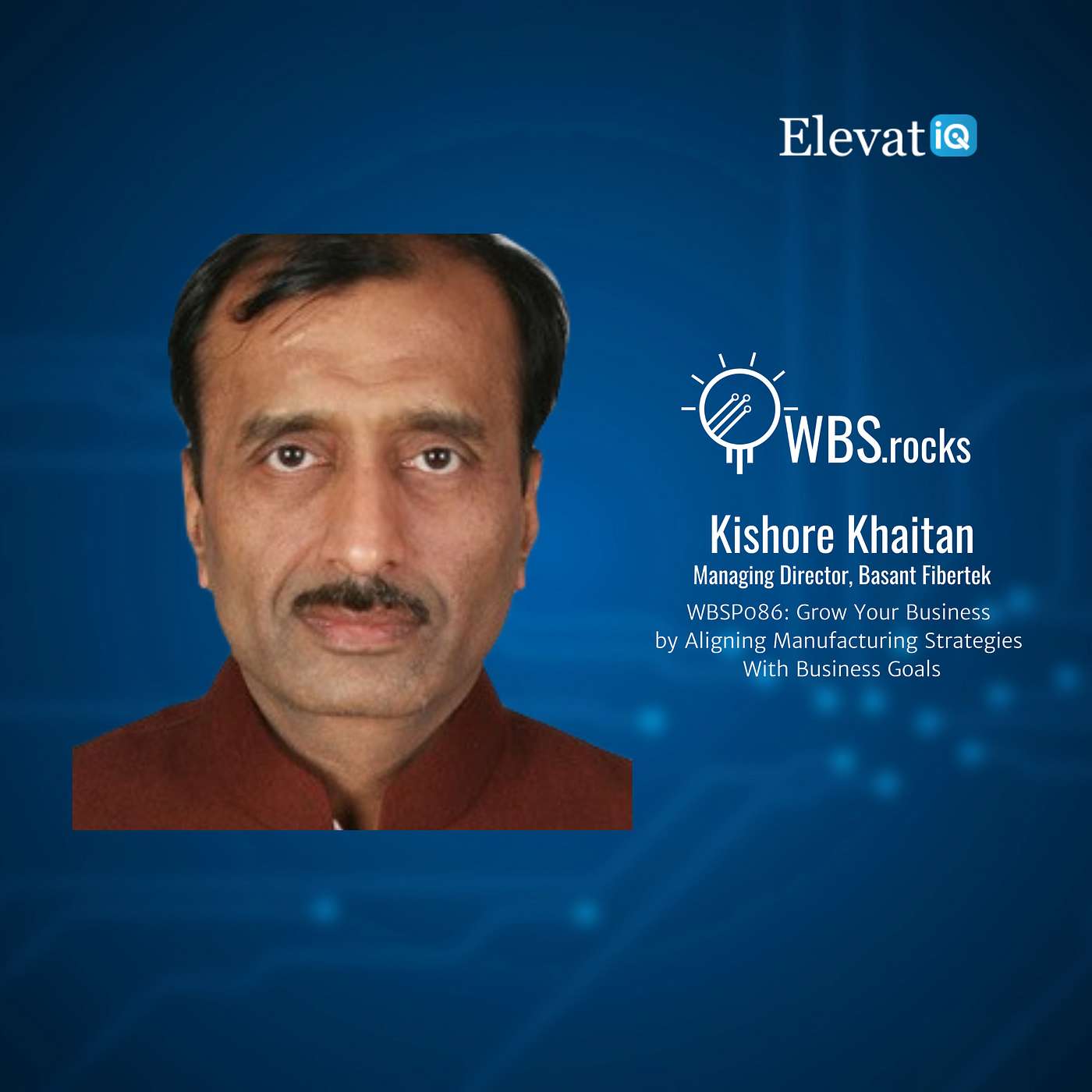 WBSP086: Grow Your Business by Aligning Manufacturing Strategies With Business Goals w/ Kishore Khaitan