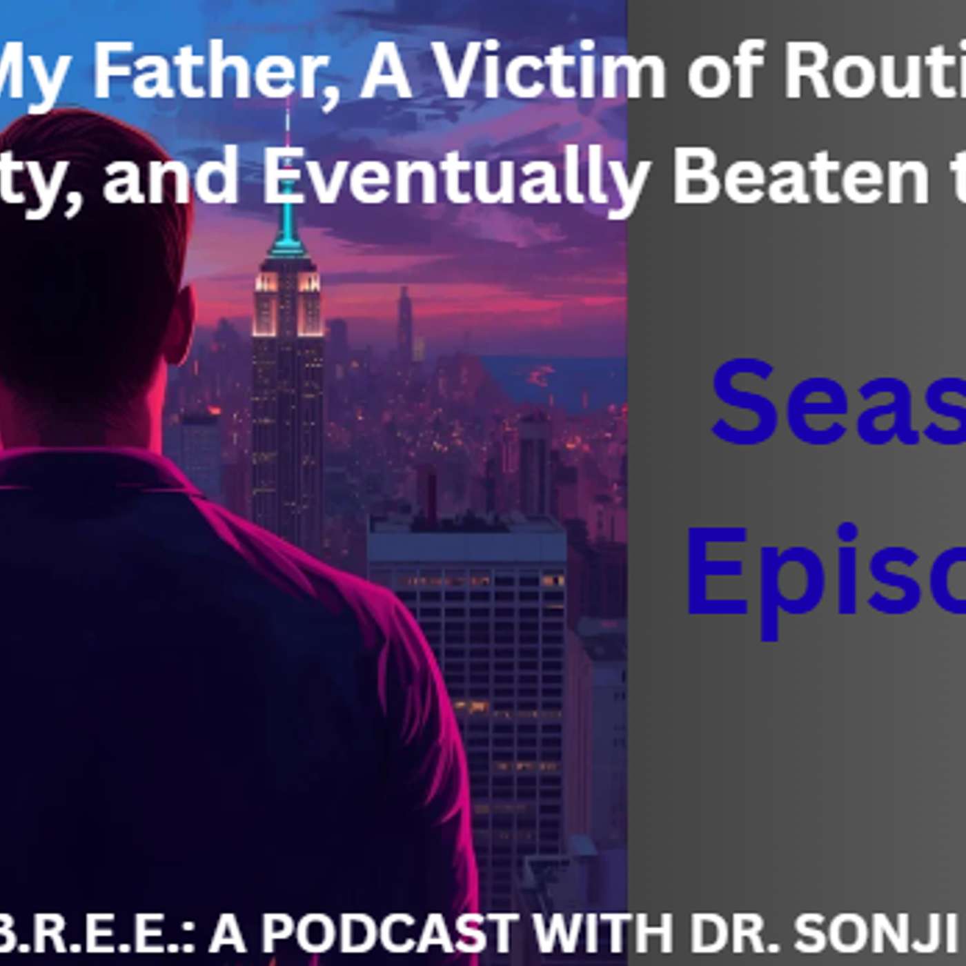 My Father, A Victim of Routine Police Brutality, and Eventually Beaten to Death episode artwork