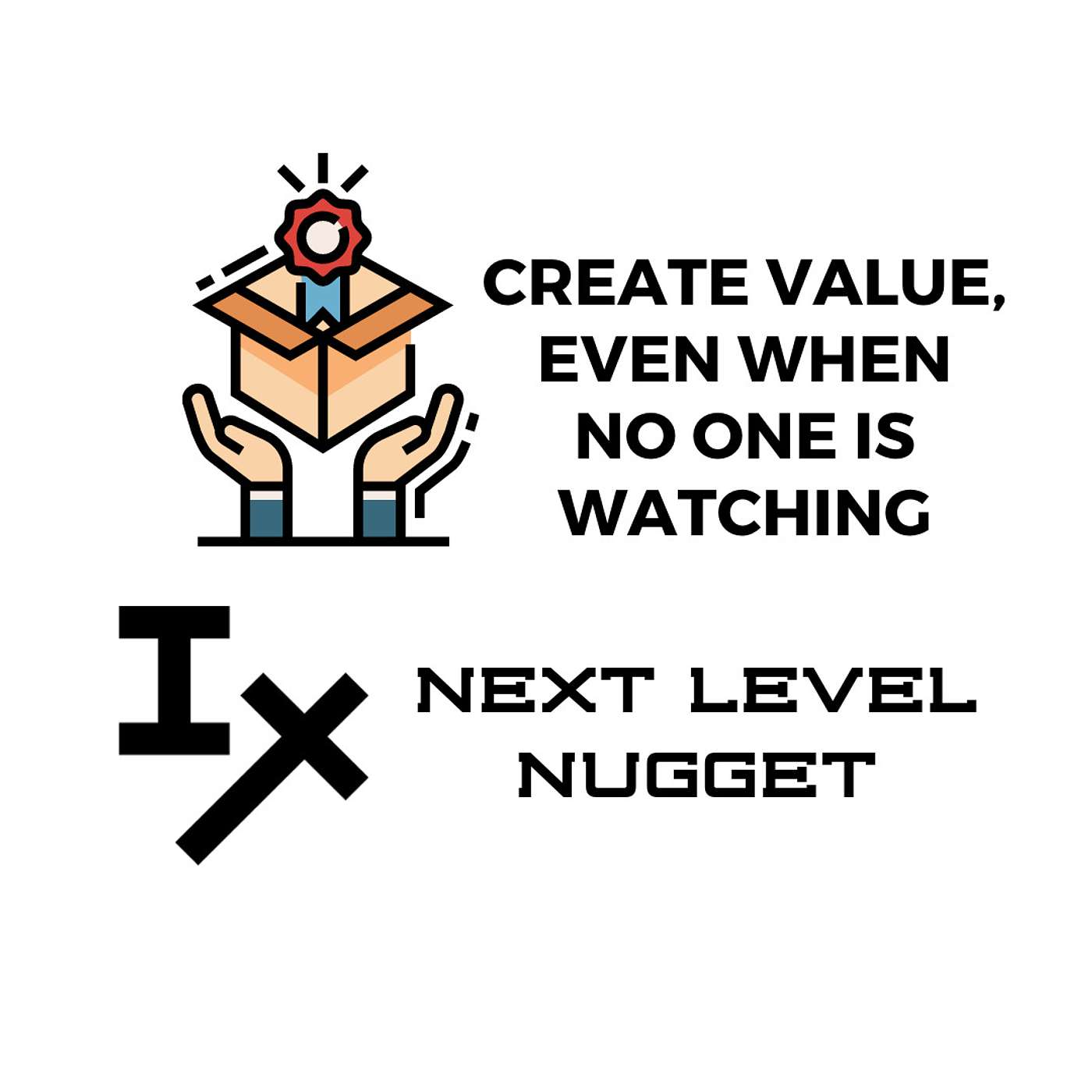 Next Level Nugget: Creating Value, Even When No One Is Watching