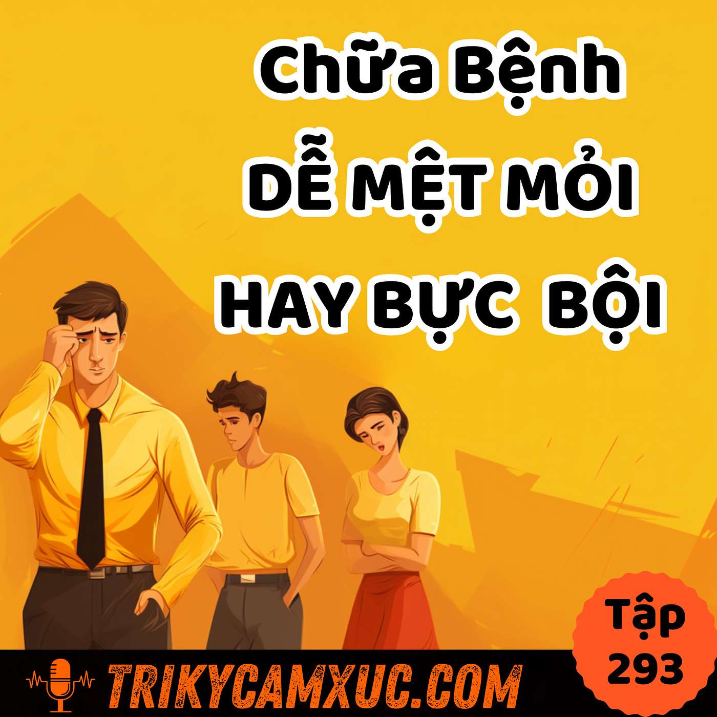 Hèn Gì Bạn Hay Mệt, Bực Bội Và Khó Tập Trung - Tri Kỷ Cảm Xúc #293