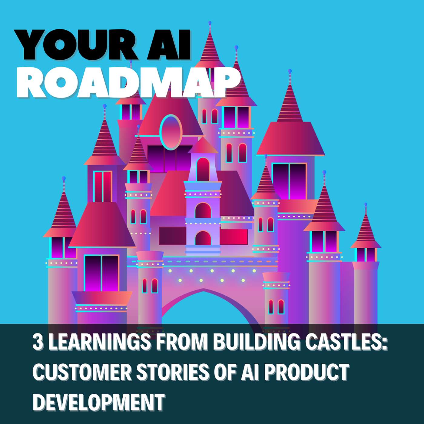 cover of episode Building AI Castles: 3 Takeaways from Customer Stories in AI Product Development