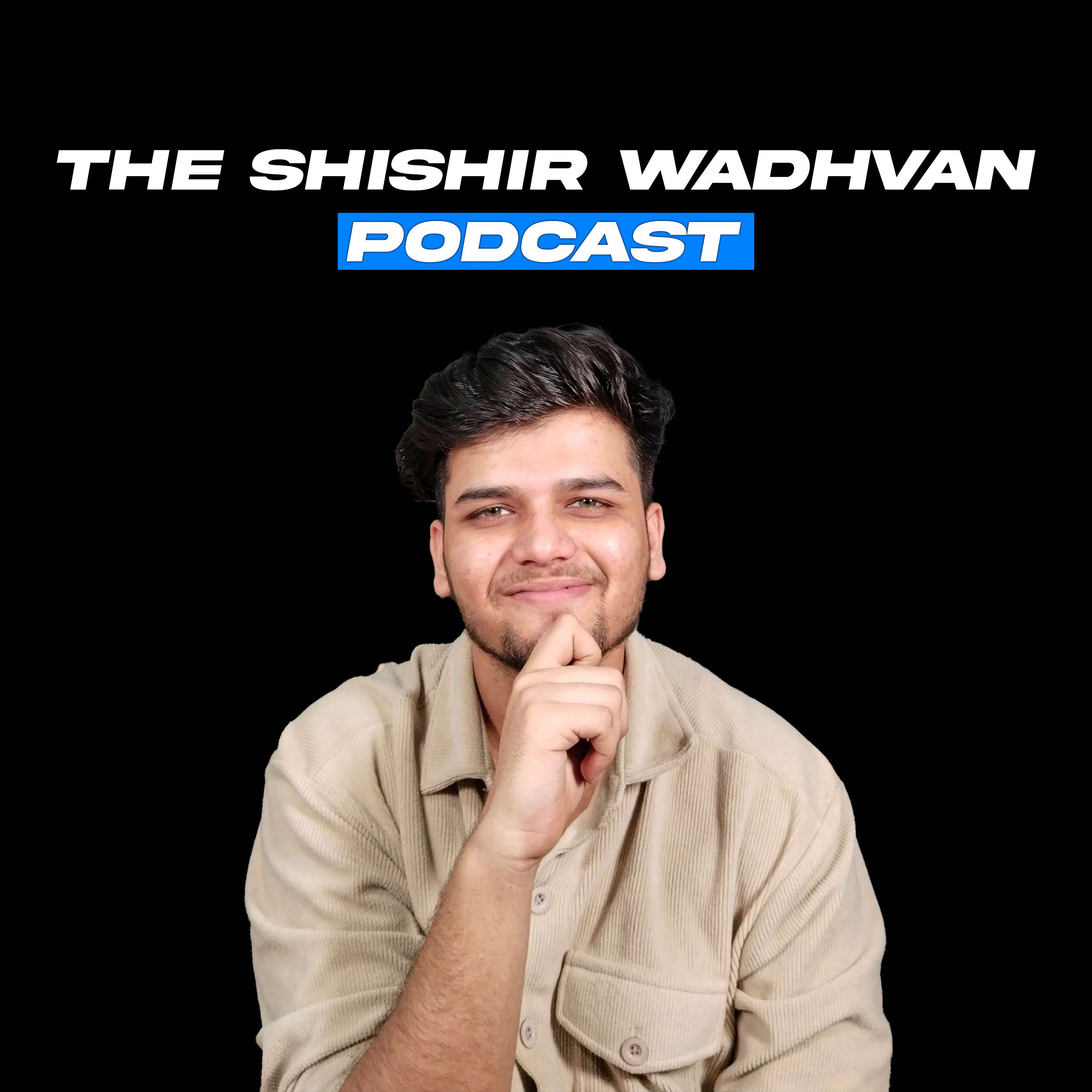THE SHISHIR WADHVAN PODCAST