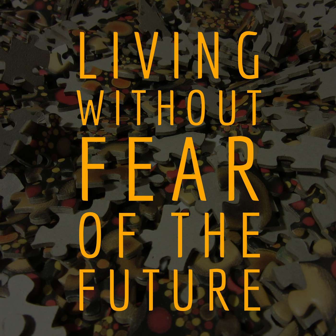 Living Without Fear of the Future