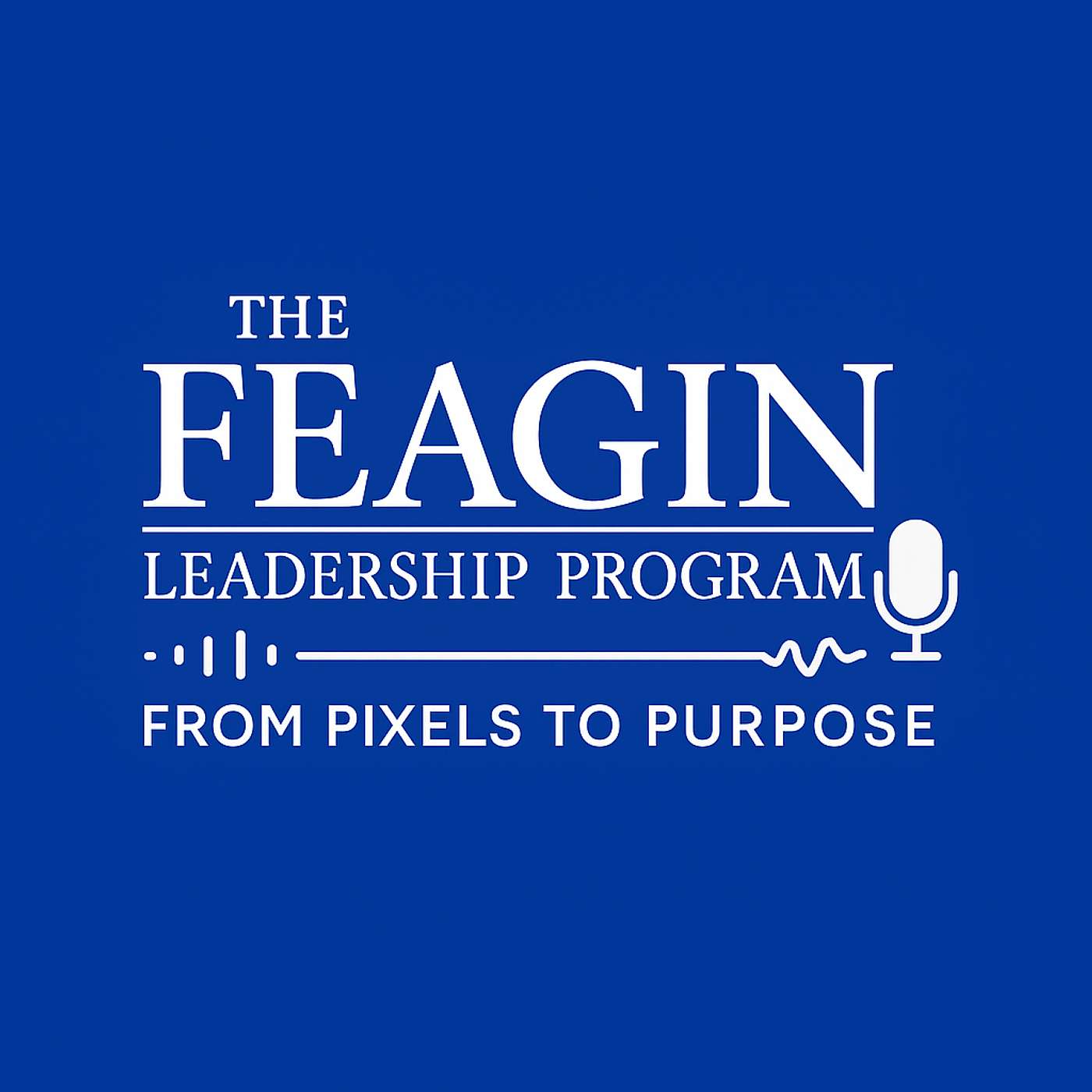 Feagin Leadership Podcast: From Pixels to Purpose