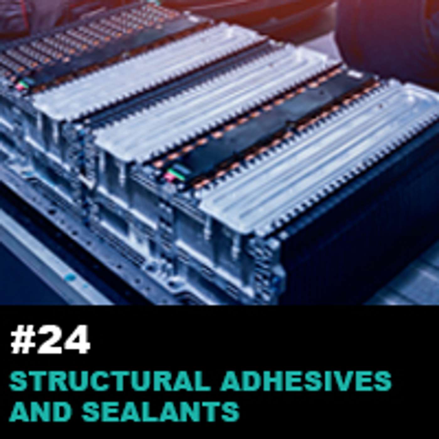 Season 1 Ep24: Structural Adhesives and Sealants for EV Batteries: The trends, Challenges, and its future episode artwork