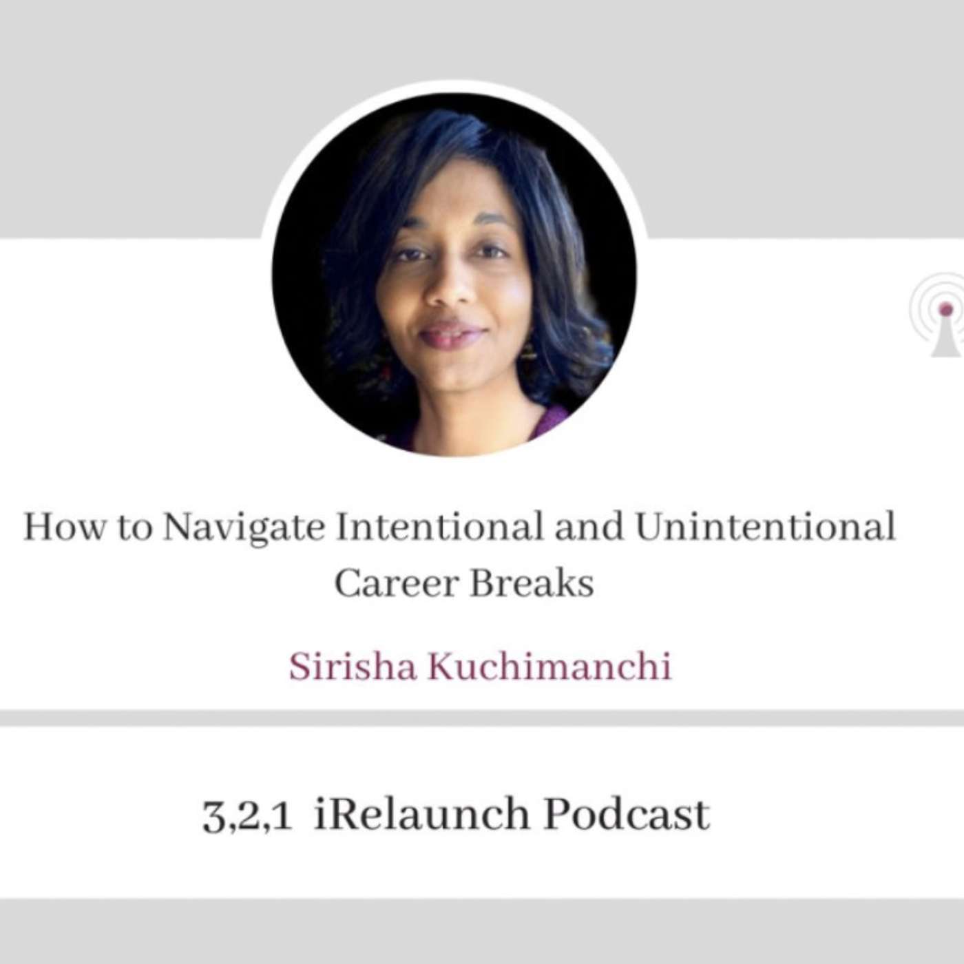 How to Navigate Intentional and Unintentional Career Breaks, with Sirisha Kuchimanchi - Interviewed by Carol Fishman Cohen (Host of 3,2,1 iRelaunch)