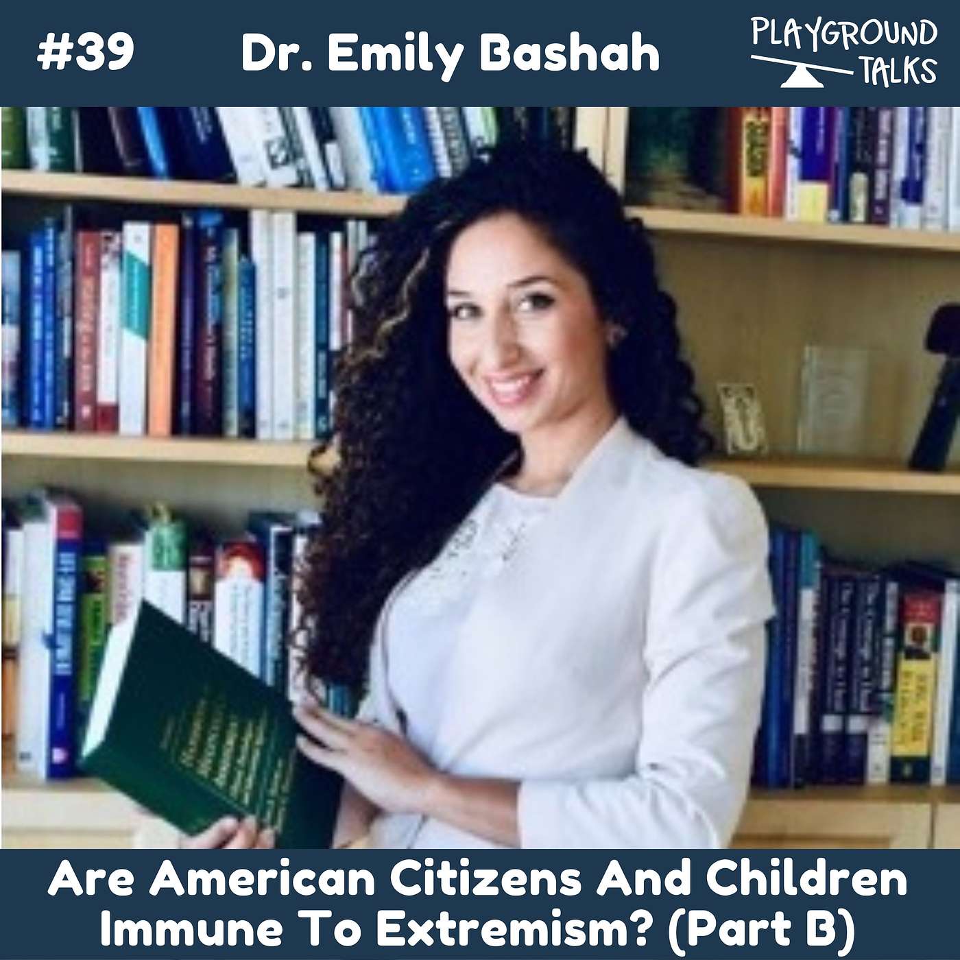 #39  Are American Children Immune To Extremism? with Dr. Emily Bashah PART B