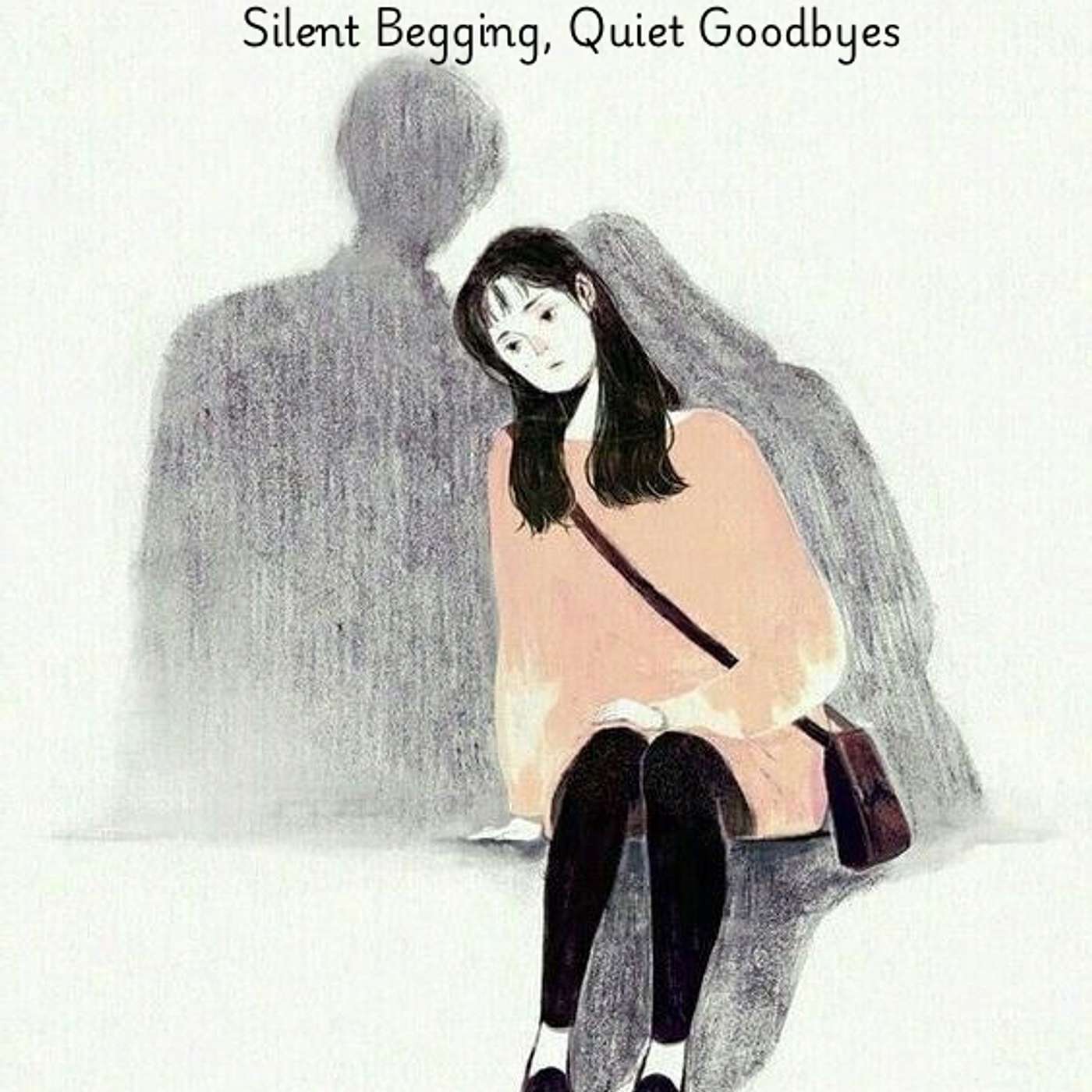 Silent begging, Quiet goodbyes Silent begging, Quiet goodbyes