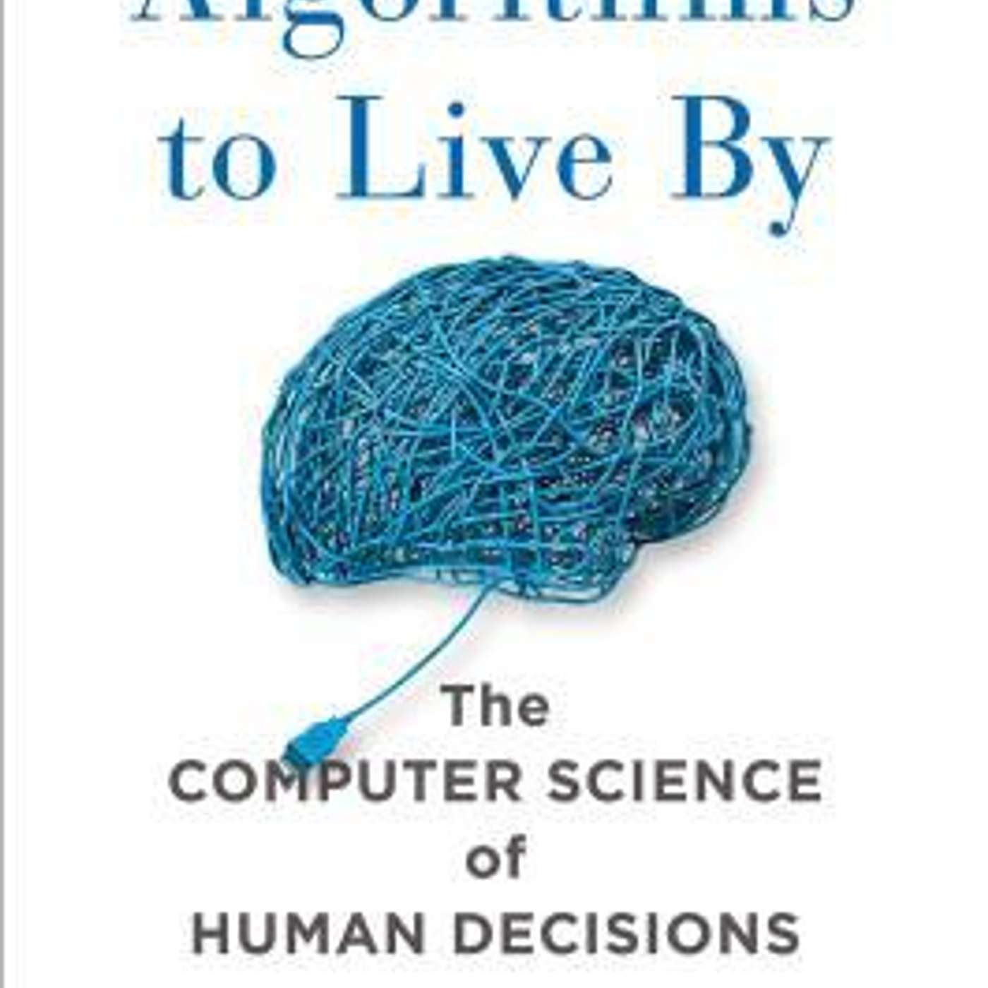 Brian Christian, Tom Griffiths-Algorithms to Live By: The Computer Science of Human Decisions