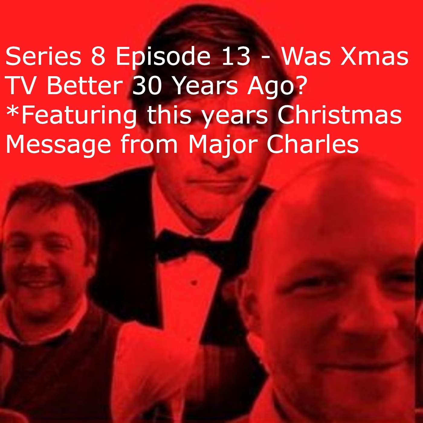 Series 8 Episode 13 - Was Christmas TV Better 30 Years Ago? *Featuring this years Christmas message from Major Charles