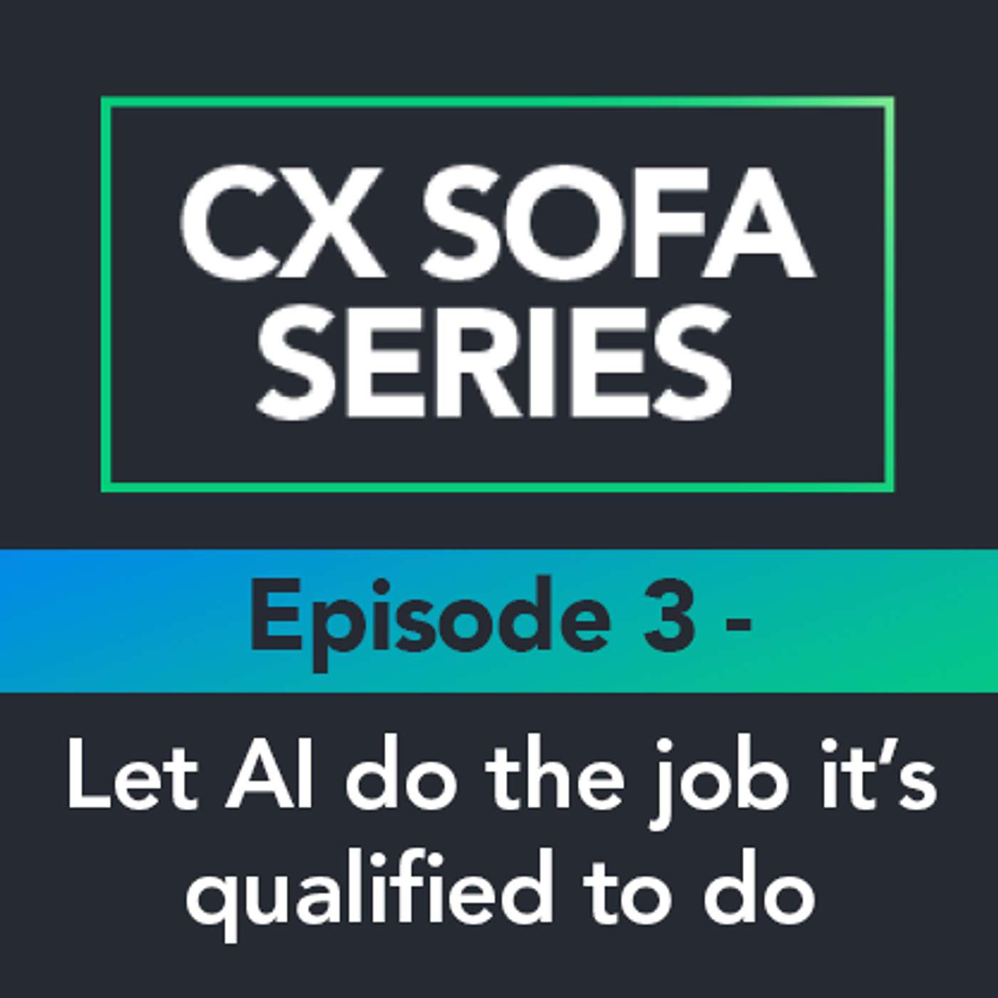 CX Sofa Series: Let AI do the job it's qualified to do… and let humans focus on what they need to do. episode artwork