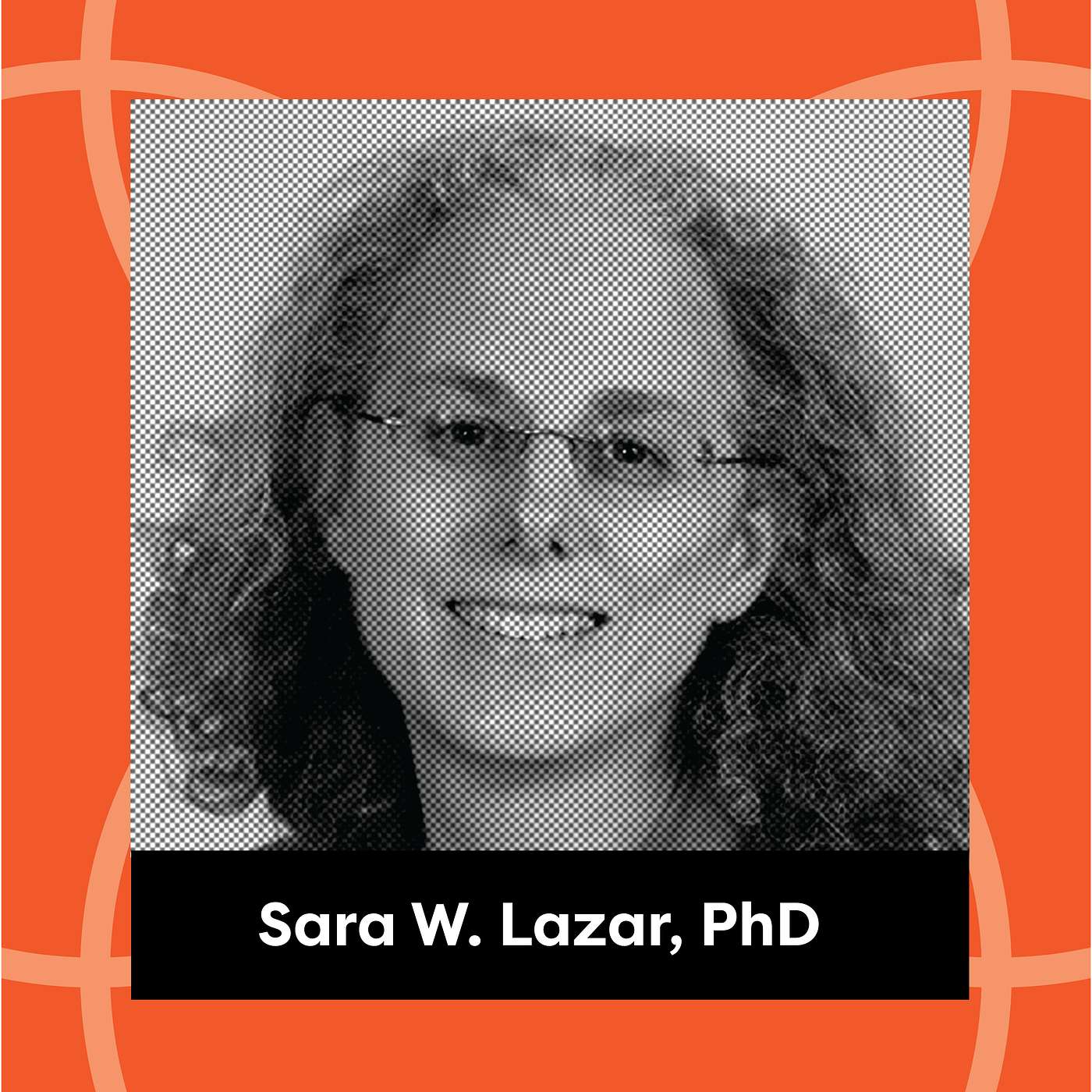 Ep. 151: Sara W. Lazar, PhD  - Meditation on the Brain: Neuroscience of Toning Down and Tuning Out