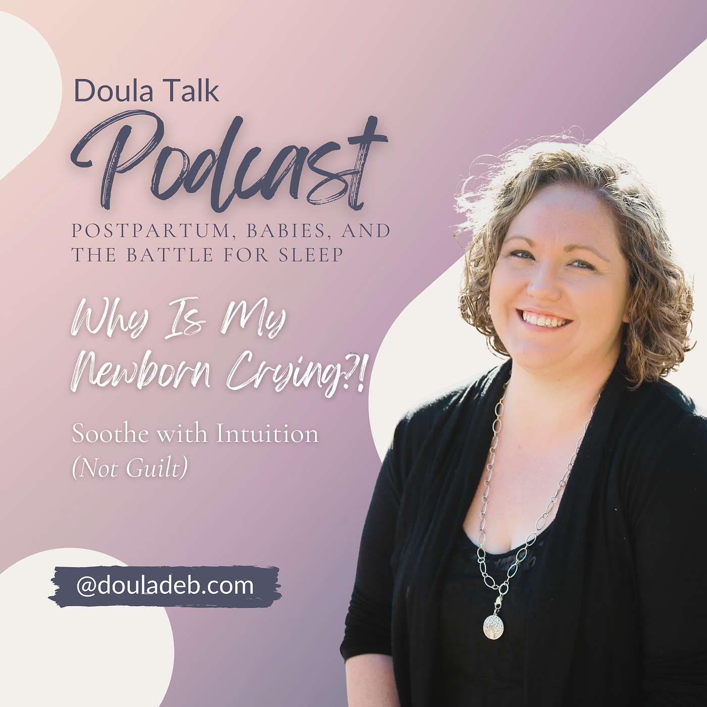 37 - Why Is My Newborn Crying?! Soothe with Intuition (Not Guilt) 37 - Why Is My Newborn Crying?! Soothe with Intuition (Not Guilt)