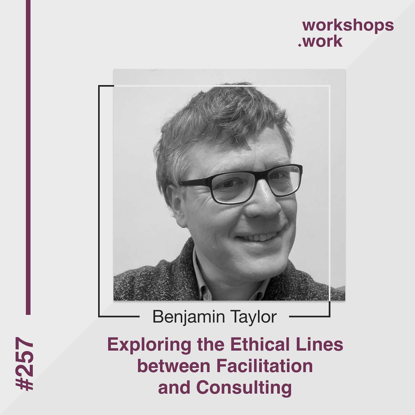 257 - Exploring the Ethical Lines between Facilitation and Consulting with Benjamin Taylor