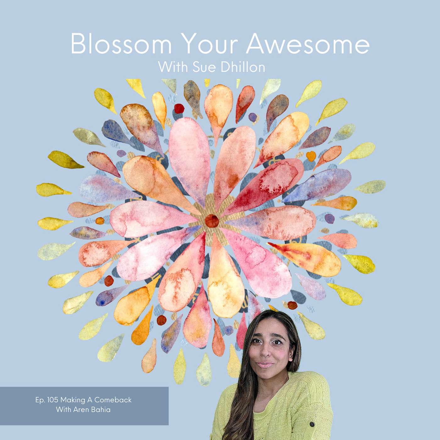 Blossom Your Awesome Podcast Episode #105 Making A Comeback With Aren Bahia episode artwork