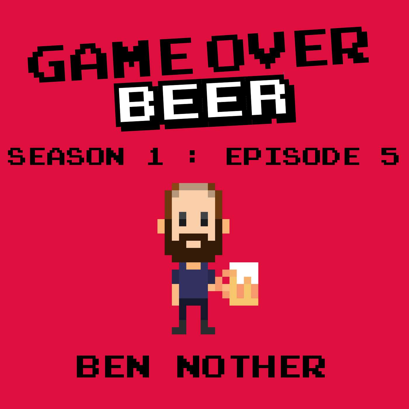 S1 Ep5: Game Over Beer with Ben Nother