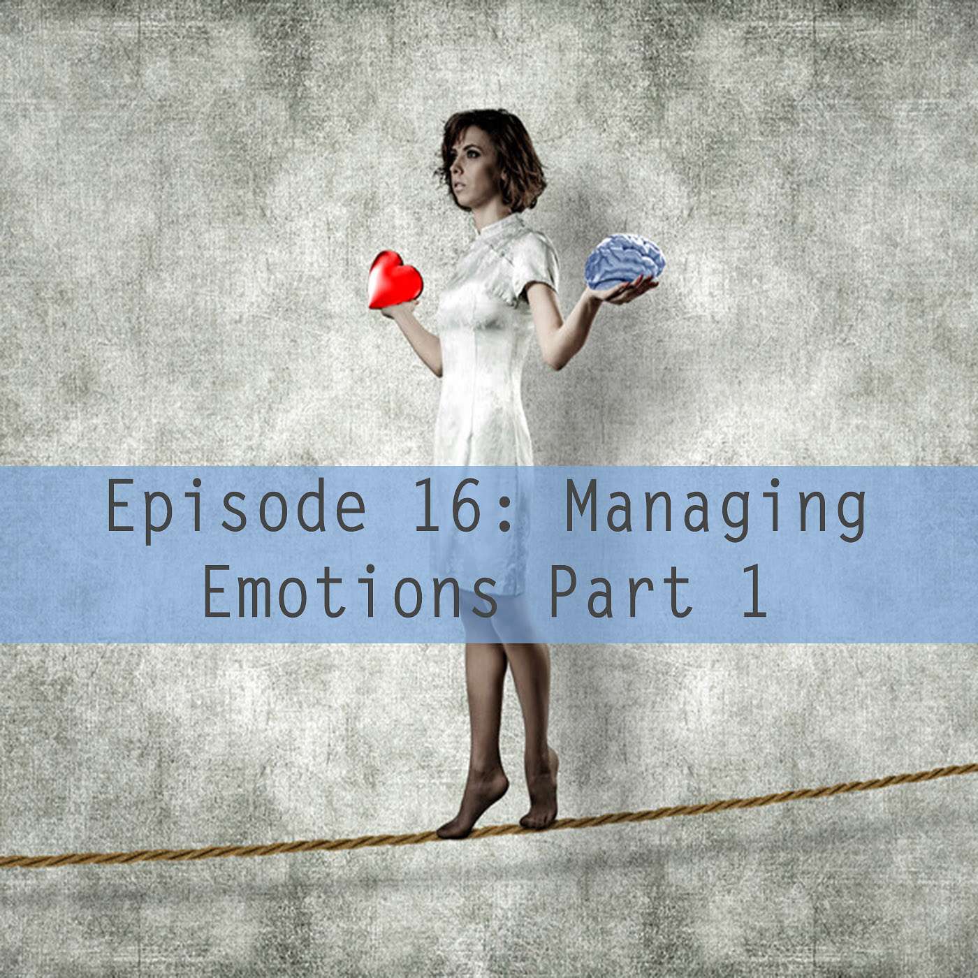 Episode 16: Managing Emotions Part 1